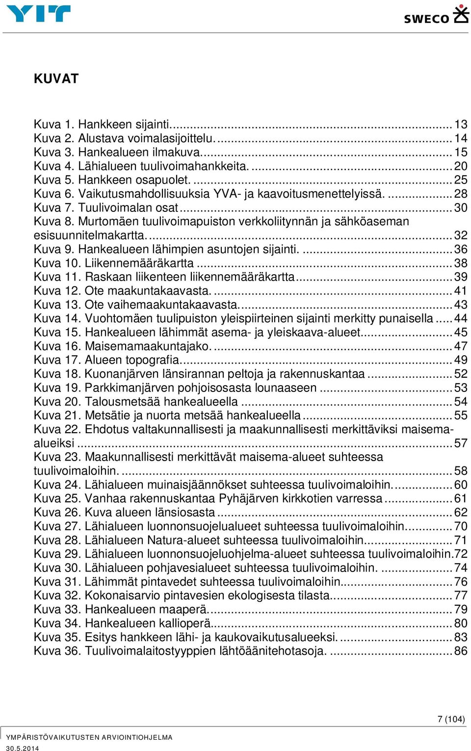 ... 32 Kuva 9. Hankealueen lähimpien asuntojen sijainti.... 36 Kuva 10. Liikennemääräkartta... 38 Kuva 11. Raskaan liikenteen liikennemääräkartta... 39 Kuva 12. Ote maakuntakaavasta.... 41 Kuva 13.