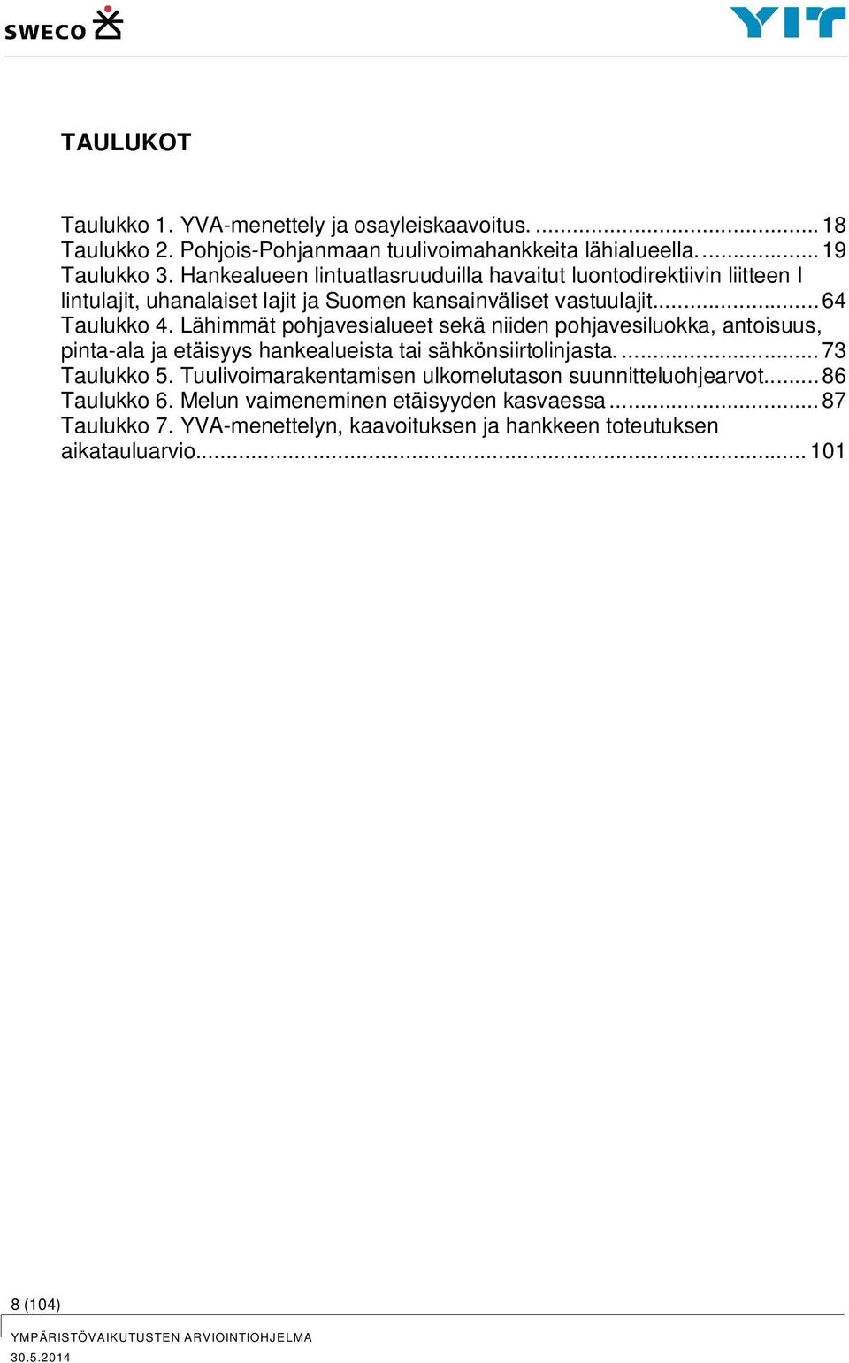 Lähimmät pohjavesialueet sekä niiden pohjavesiluokka, antoisuus, pinta-ala ja etäisyys hankealueista tai sähkönsiirtolinjasta.... 73 Taulukko 5.