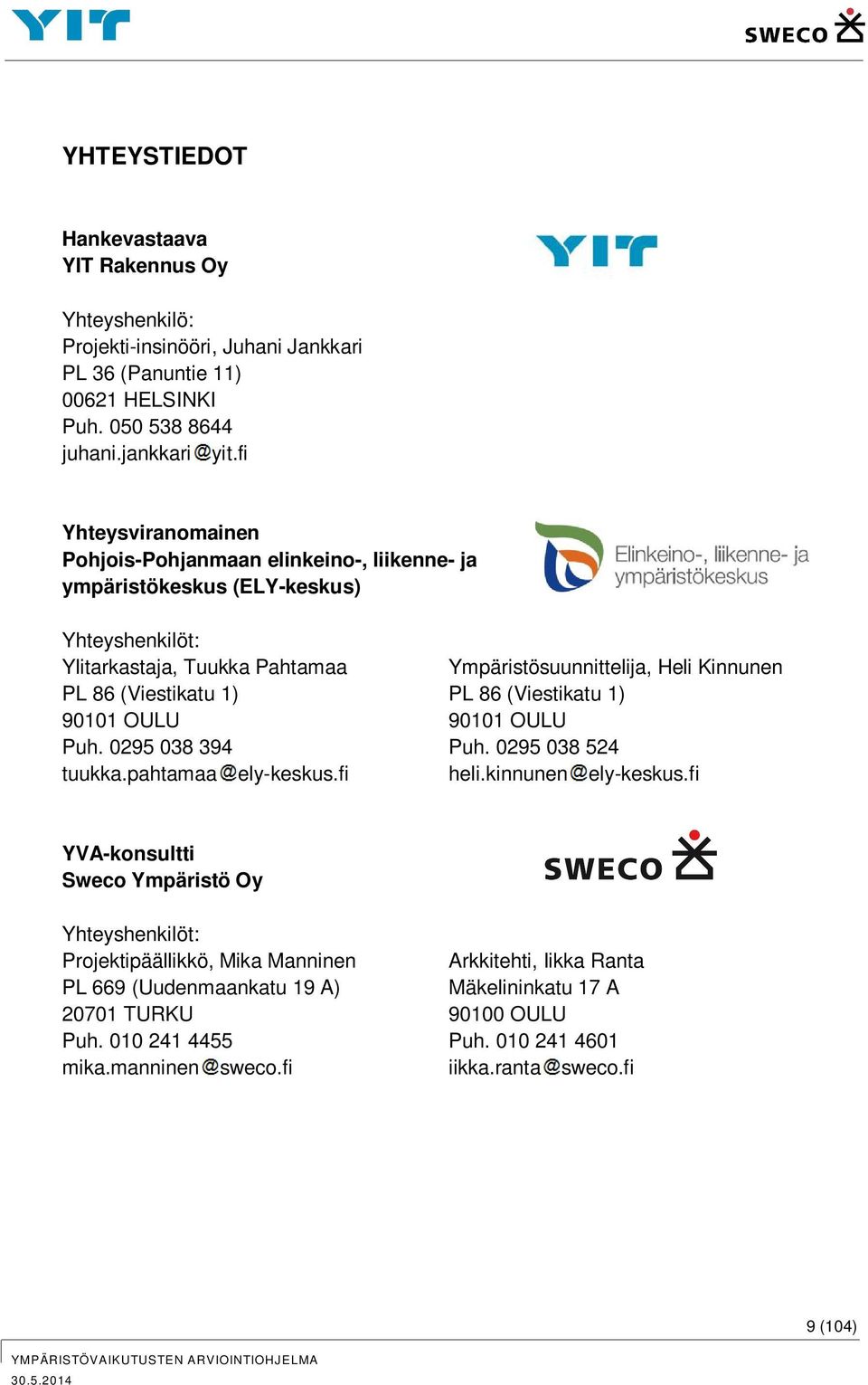 (Viestikatu 1) PL 86 (Viestikatu 1) 90101 OULU 90101 OULU Puh. 0295 038 394 Puh. 0295 038 524 tuukka.pahtamaa ely-keskus.fi heli.kinnunen ely-keskus.