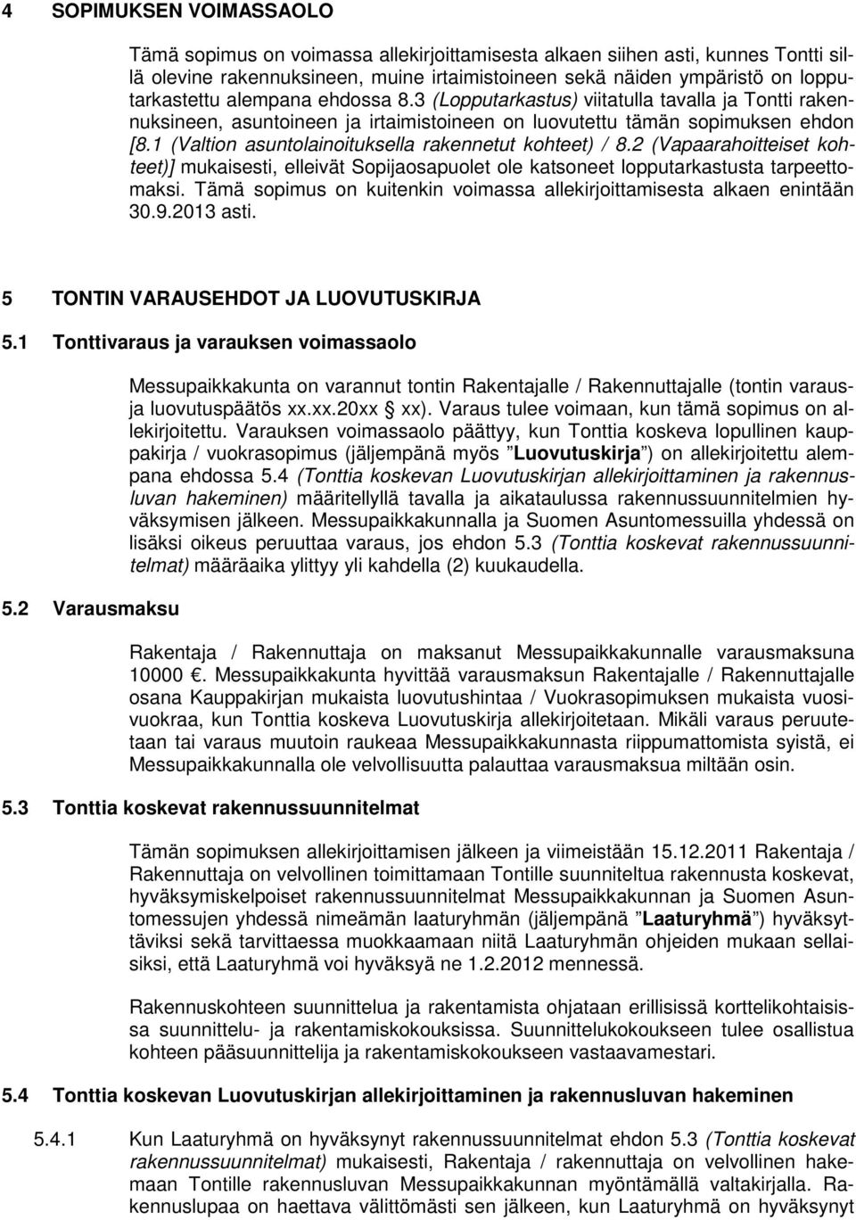 1 (Valtion asuntolainoituksella rakennetut kohteet) / 8.2 (Vapaarahoitteiset kohteet)] mukaisesti, elleivät Sopijaosapuolet ole katsoneet lopputarkastusta tarpeettomaksi.