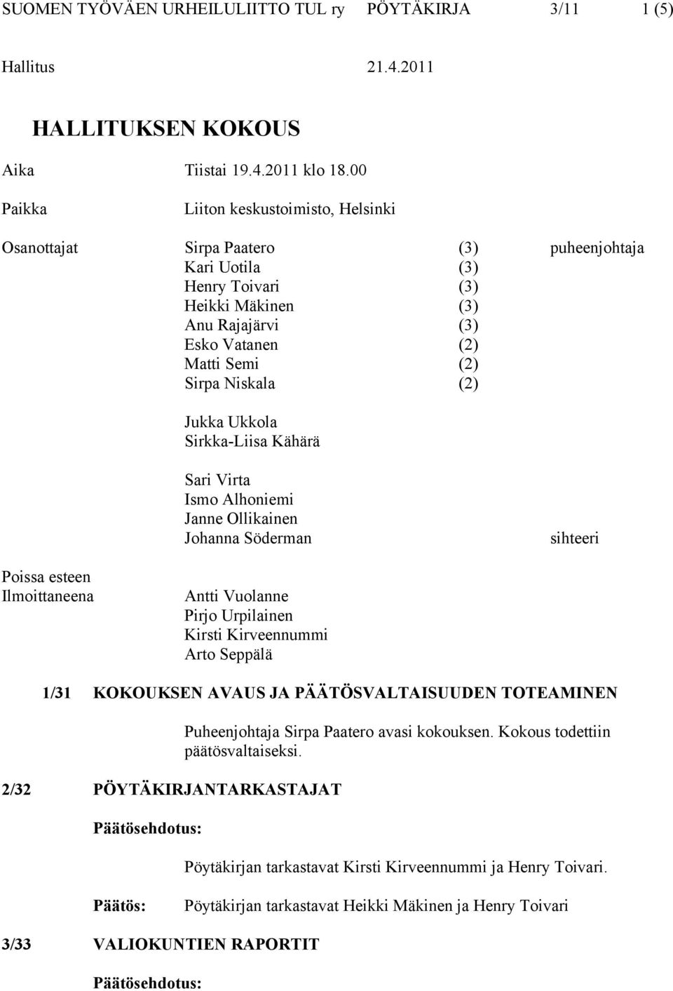 Niskala (2) Jukka Ukkola Sirkka-Liisa Kähärä Sari Virta Ismo Alhoniemi Janne Ollikainen Johanna Söderman sihteeri Poissa esteen Ilmoittaneena Antti Vuolanne Pirjo Urpilainen Kirsti Kirveennummi Arto