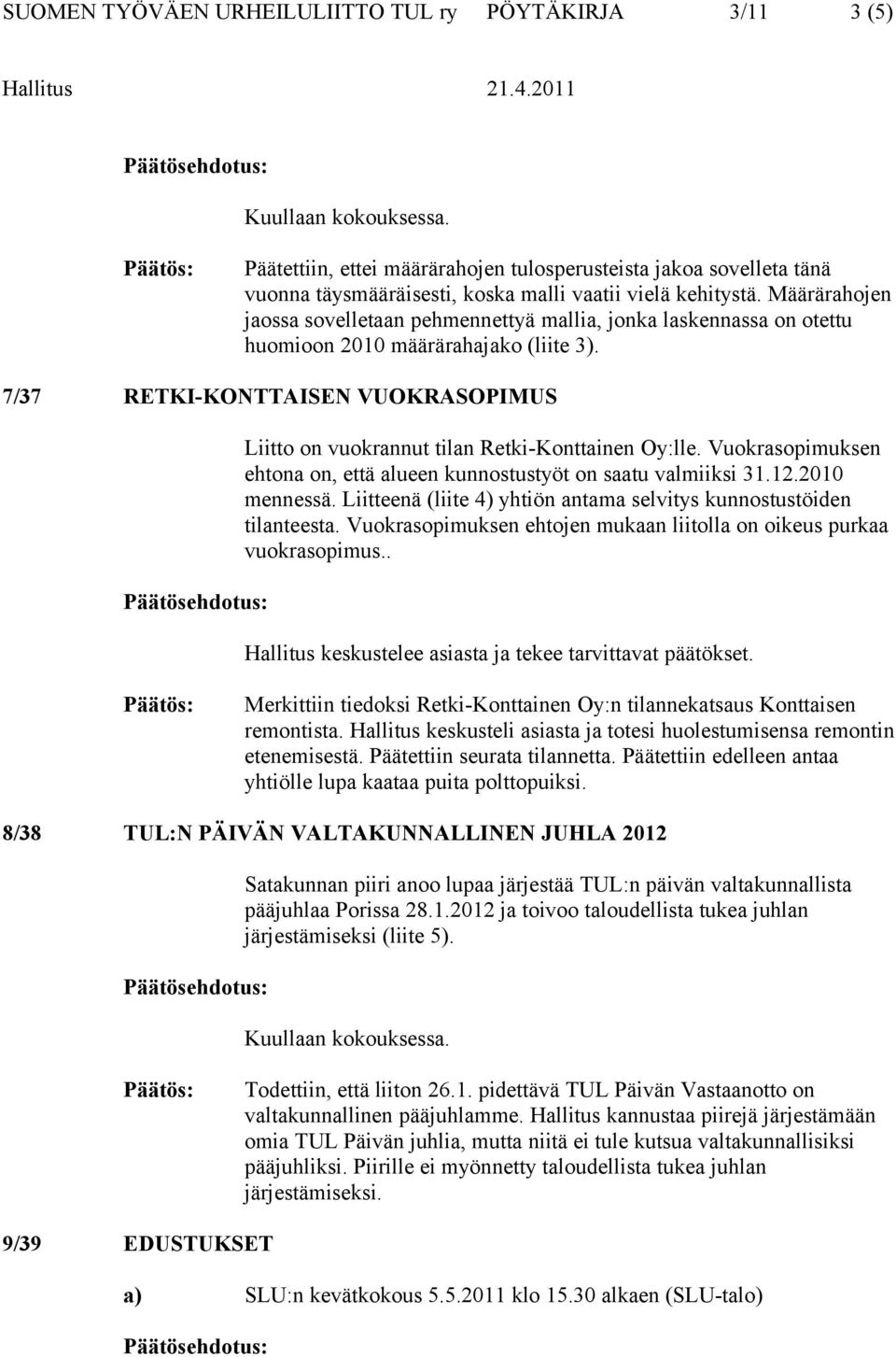 7/37 RETKI-KONTTAISEN VUOKRASOPIMUS Liitto on vuokrannut tilan Retki-Konttainen Oy:lle. Vuokrasopimuksen ehtona on, että alueen kunnostustyöt on saatu valmiiksi 31.12.2010 mennessä.