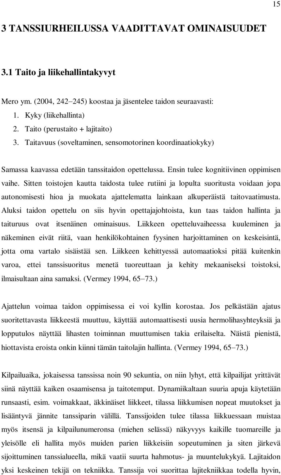 Sitten toistojen kautta taidosta tulee rutiini ja lopulta suoritusta voidaan jopa autonomisesti hioa ja muokata ajattelematta lainkaan alkuperäistä taitovaatimusta.