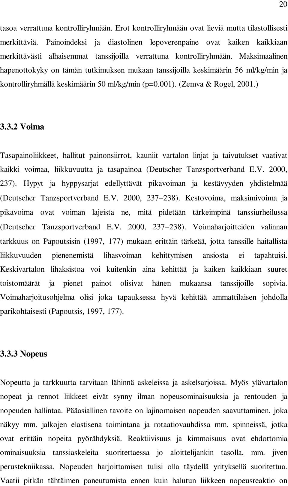 Maksimaalinen hapenottokyky on tämän tutkimuksen mukaan tanssijoilla keskimäärin 56 ml/kg/min ja kontrolliryhmällä keskimäärin 50 ml/kg/min (p=0.001). (Zemva & Rogel, 2001.) 3.