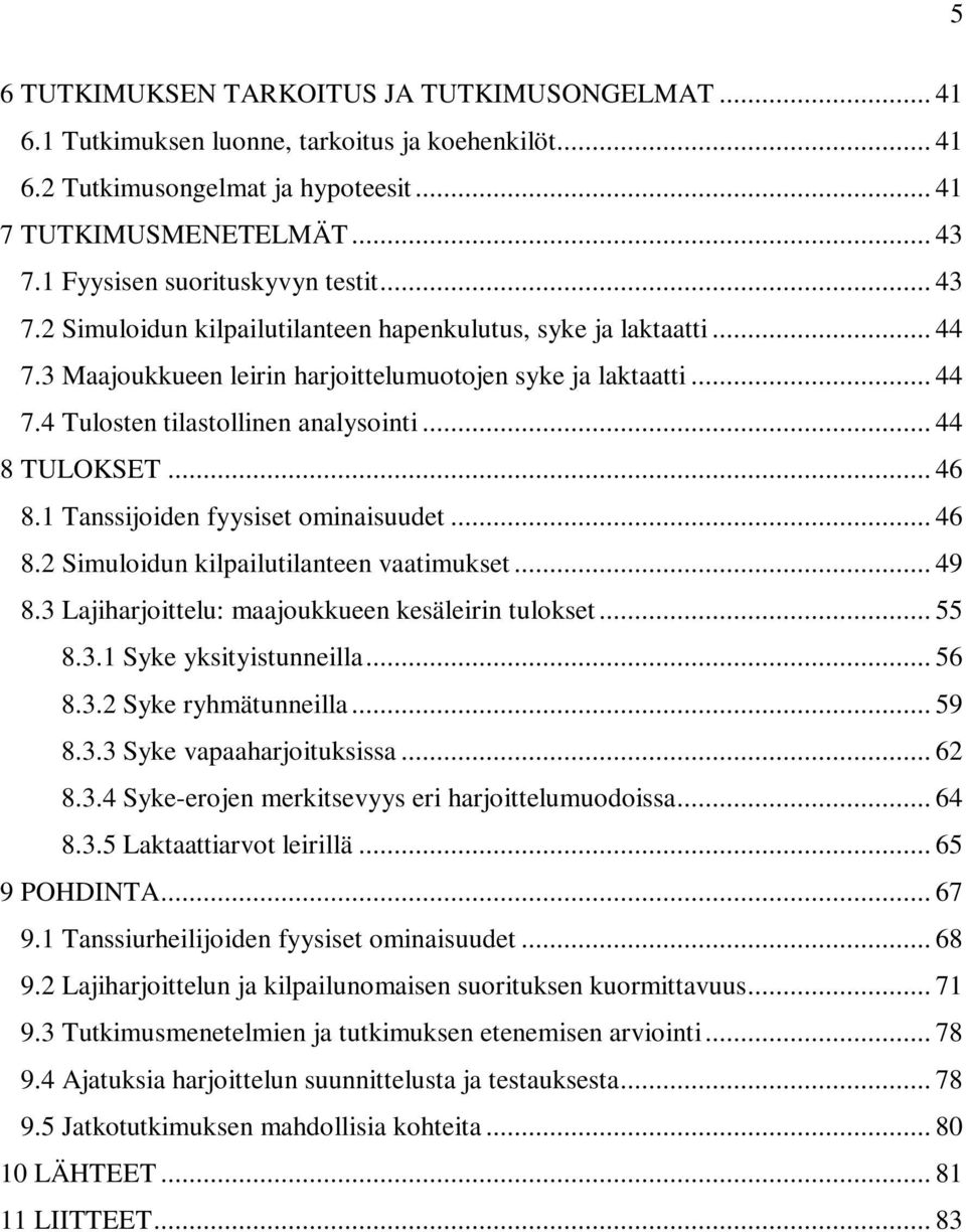 .. 44 8 TULOKSET... 46 8.1 Tanssijoiden fyysiset ominaisuudet... 46 8.2 Simuloidun kilpailutilanteen vaatimukset... 49 8.3 Lajiharjoittelu: maajoukkueen kesäleirin tulokset... 55 8.3.1 Syke yksityistunneilla.