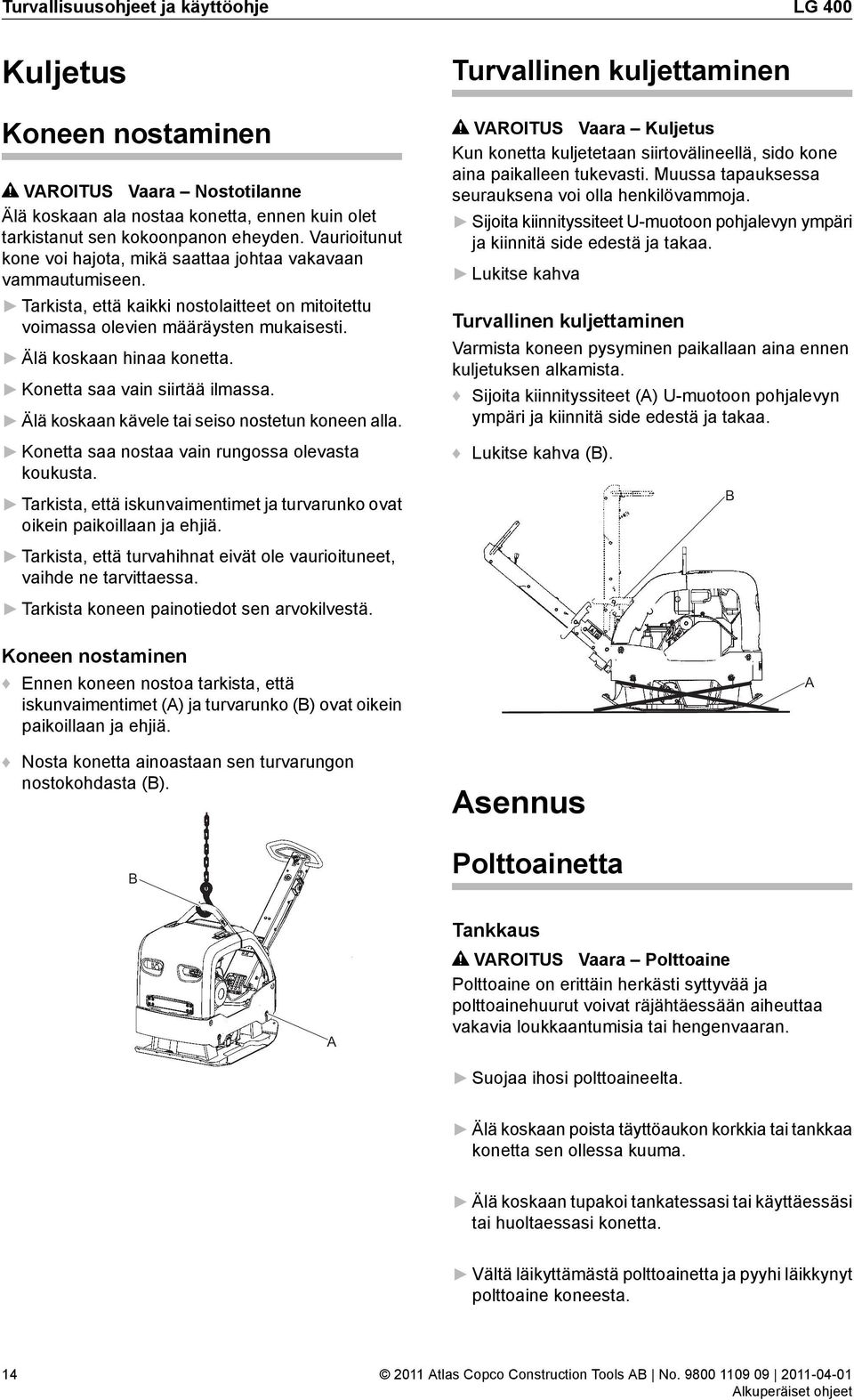 Konetta saa vain siirtää ilmassa. Älä koskaan kävele tai seiso nostetun koneen alla. Konetta saa nostaa vain rungossa olevasta koukusta.