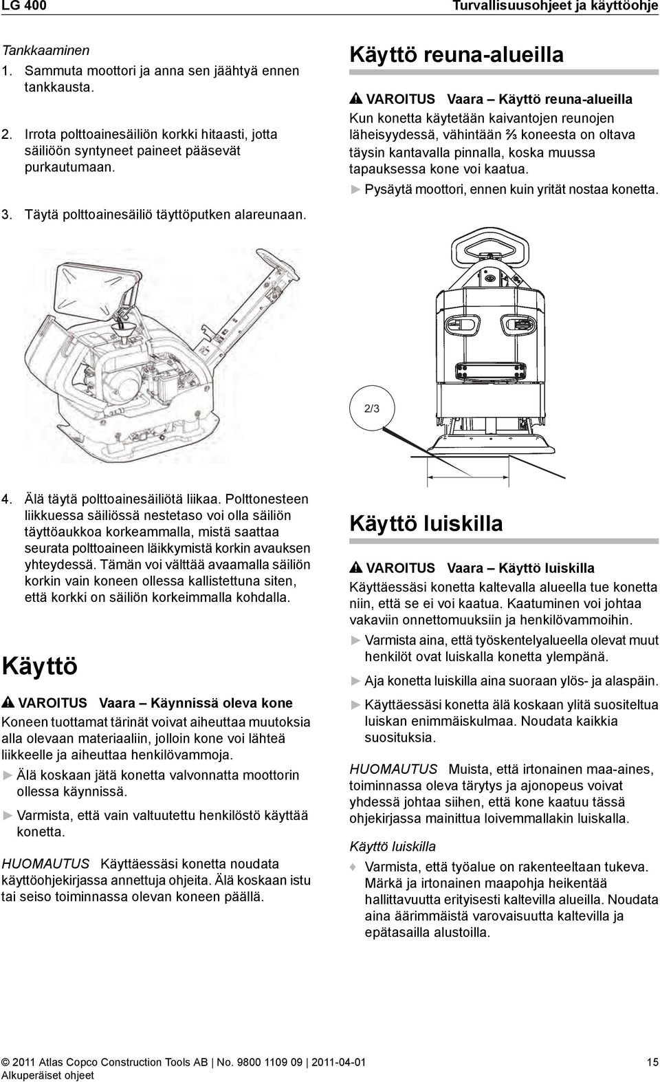 Käyttö reuna-alueilla VAROITUS Vaara Käyttö reuna-alueilla Kun konetta käytetään kaivantojen reunojen läheisyydessä, vähintään 2 3 koneesta on oltava täysin kantavalla pinnalla, koska muussa