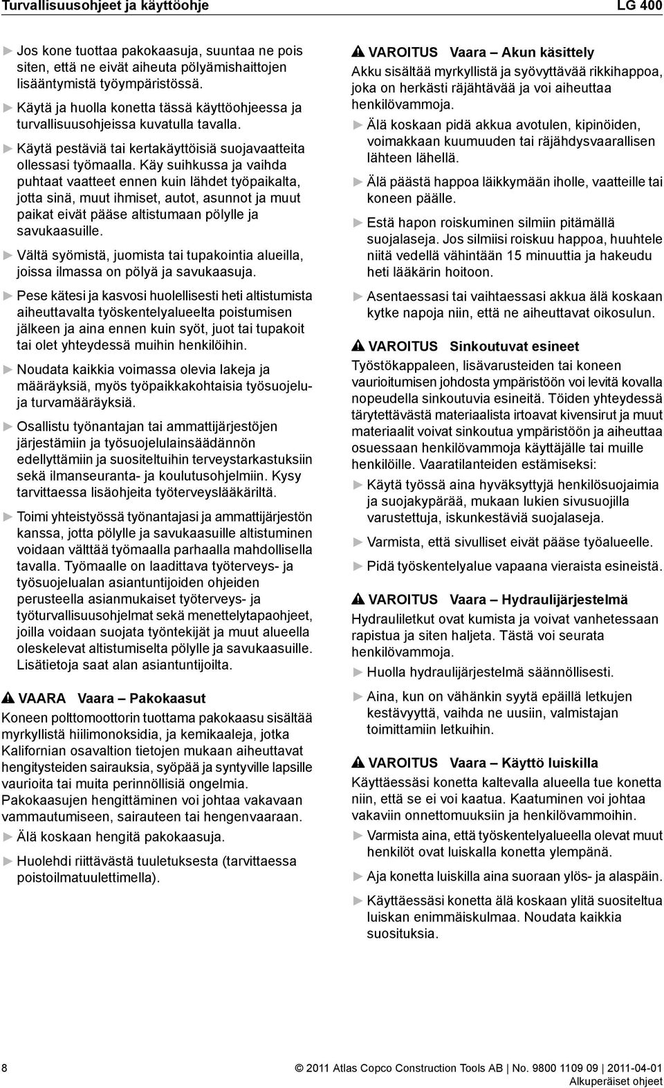 Käy suihkussa ja vaihda puhtaat vaatteet ennen kuin lähdet työpaikalta, jotta sinä, muut ihmiset, autot, asunnot ja muut paikat eivät pääse altistumaan pölylle ja savukaasuille.