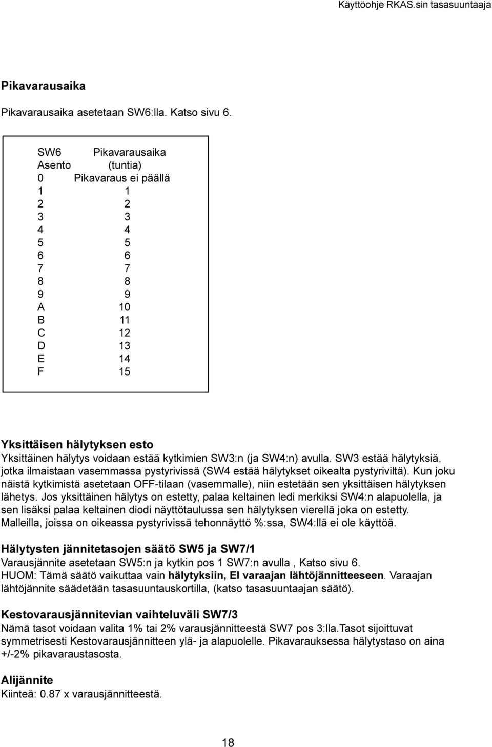 pystyriviltä) Kun joku näistä kytkimistä asetetaan OFF-tilaan (vasemmalle), niin estetään sen yksittäisen hälytyksen lähetys Jos yksittäinen hälytys on estetty, palaa keltainen ledi merkiksi SW4:n