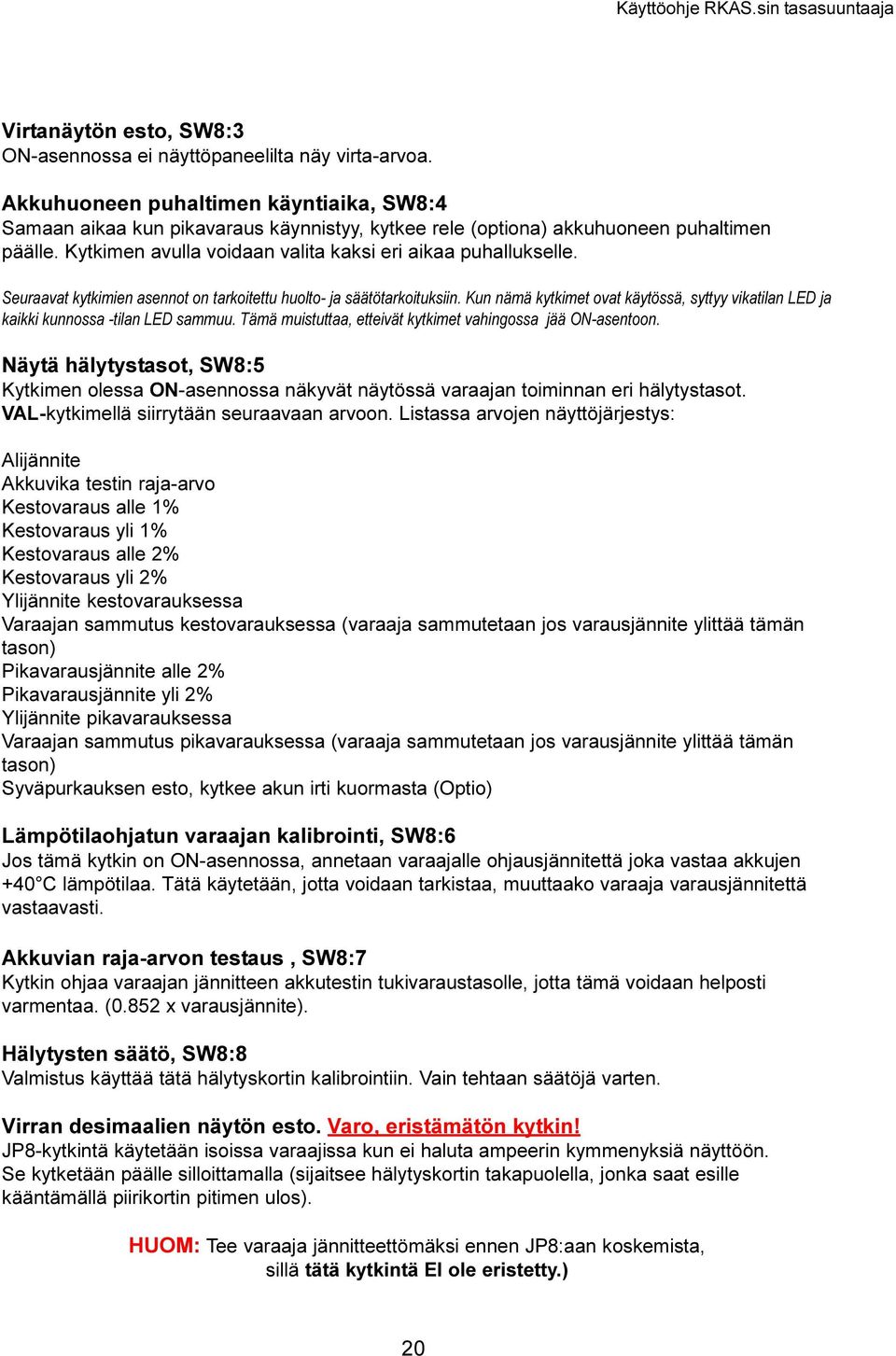 kaikki kunnossa -tilan LED sammuu Tämä muistuttaa, etteivät kytkimet vahingossa jää ON-asentoon Näytä hälytystasot, SW8:5 Kytkimen olessa ON-asennossa näkyvät näytössä varaajan toiminnan eri