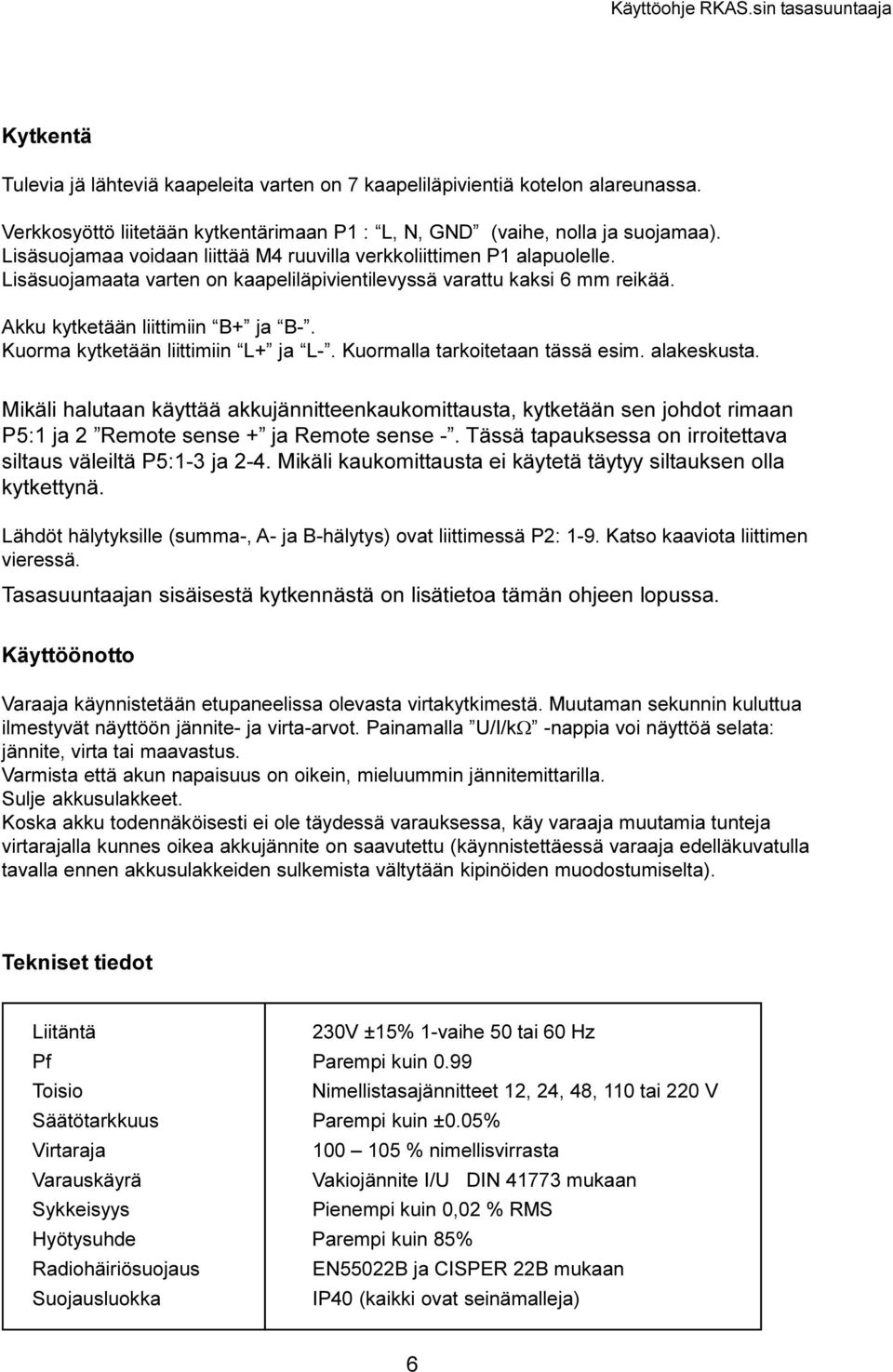 Kuormalla tarkoitetaan tässä esim alakeskusta Mikäli halutaan käyttää akkujännitteenkaukomittausta, kytketään sen johdot rimaan P5:1 ja 2 Remote sense + ja Remote sense - Tässä tapauksessa on