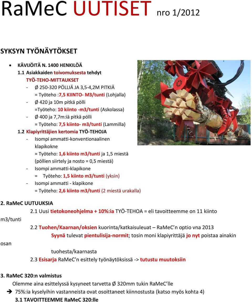 (Askolassa) - Ø 400 ja 7,7m:iä pitkä pölli = Työteho: 7,5 kiinto- m3/tunti (Lammilla) 1.