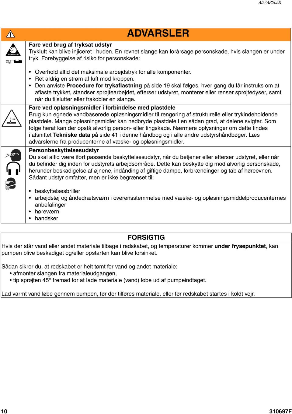 Den anviste Procedure for trykaflastning på side 19 skal følges, hver gang du får instruks om at aflaste trykket, standser sprøjtearbejdet, efterser udstyret, monterer eller renser sprøjtedyser, samt