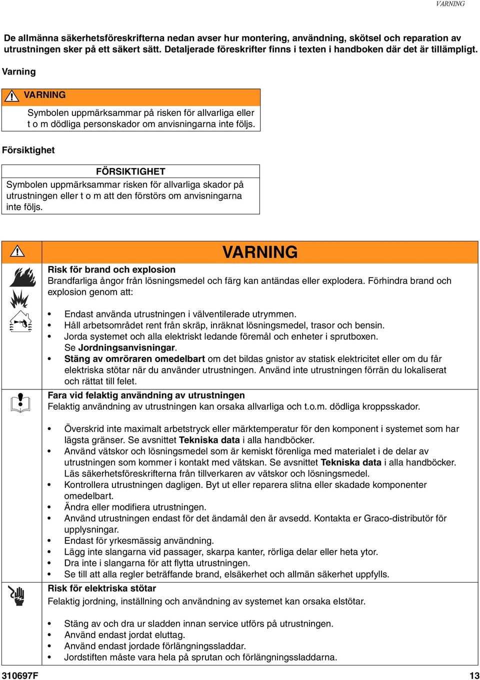 Varning VARNING Symbolen uppmärksammar på risken för allvarliga eller t o m dödliga personskador om anvisningarna inte följs.