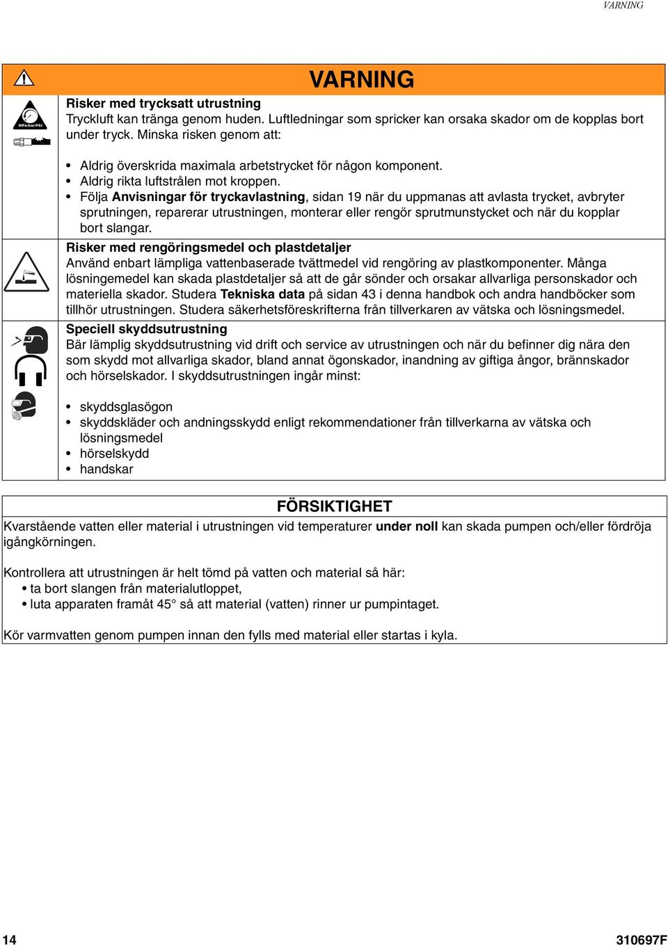 Följa Anvisningar för tryckavlastning, sidan 19 när du uppmanas att avlasta trycket, avbryter sprutningen, reparerar utrustningen, monterar eller rengör sprutmunstycket och när du kopplar bort