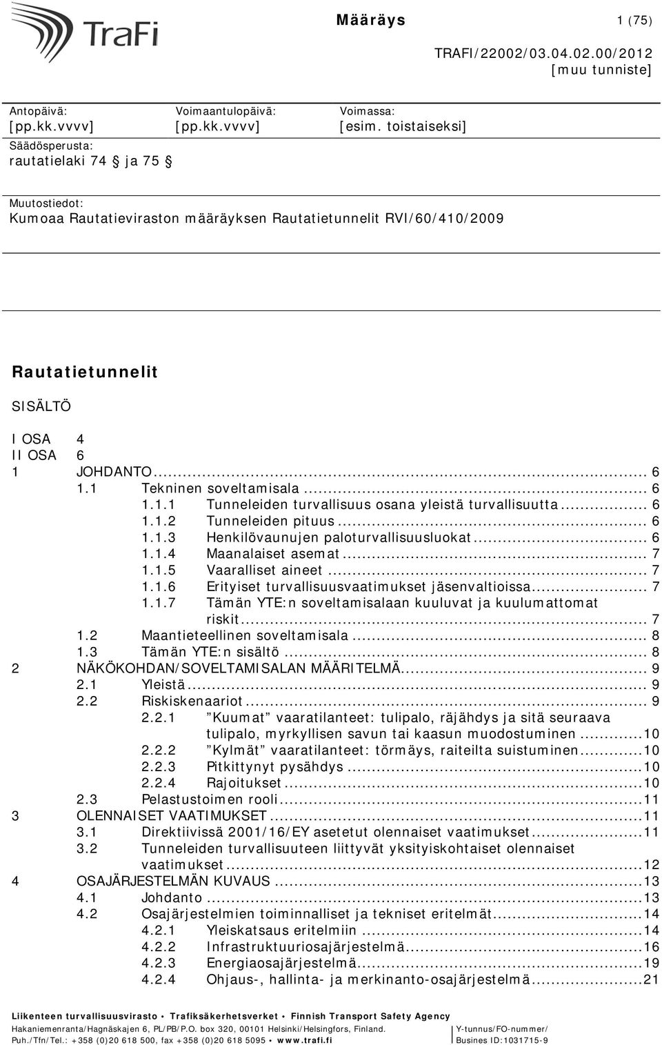 .. 6 1.1.2 Tunneleiden pituus... 6 1.1.3 Henkilövaunujen paloturvallisuusluokat... 6 1.1.4 Maanalaiset asemat... 7 1.1.5 Vaaralliset aineet... 7 1.1.6 Erityiset turvallisuusvaatimukset jäsenvaltioissa.