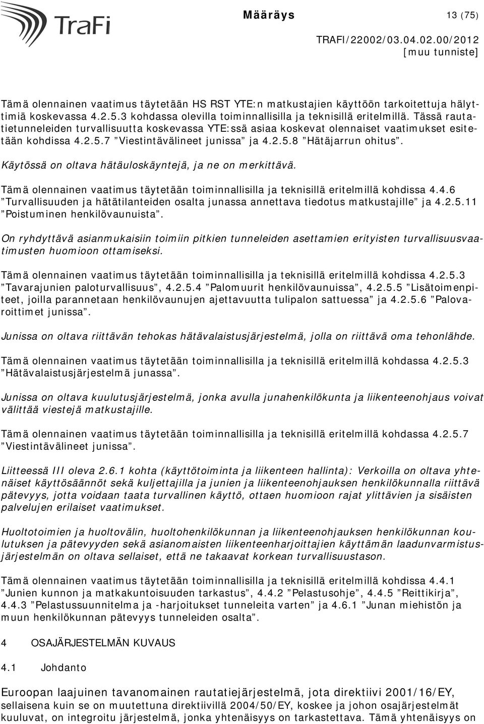 Käytössä on oltava hätäuloskäyntejä, ja ne on merkittävä. Tämä olennainen vaatimus täytetään toiminnallisilla ja teknisillä eritelmillä kohdissa 4.