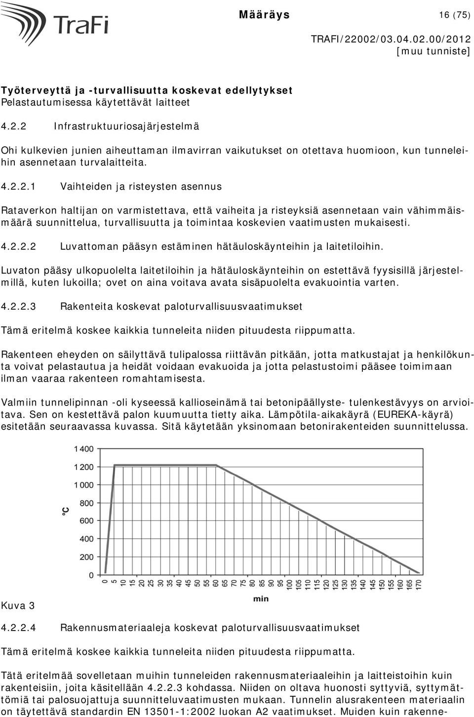 Rataverkon haltijan on varmistettava, että vaiheita ja risteyksiä asennetaan vain vähimmäismäärä suunnittelua, turvallisuutta ja toimintaa koskevien vaatimusten mukaisesti. 4.2.