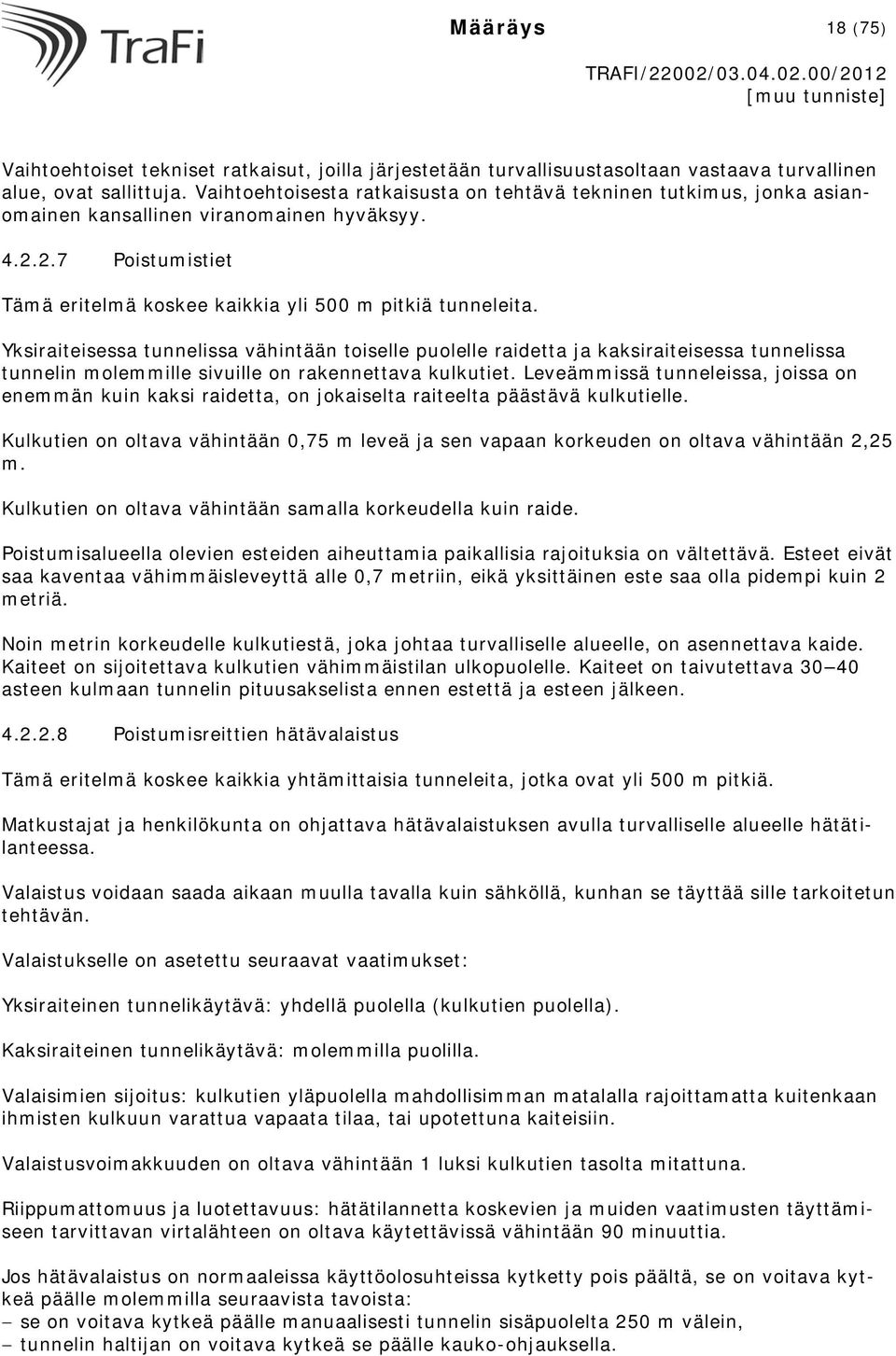 Yksiraiteisessa tunnelissa vähintään toiselle puolelle raidetta ja kaksiraiteisessa tunnelissa tunnelin molemmille sivuille on rakennettava kulkutiet.