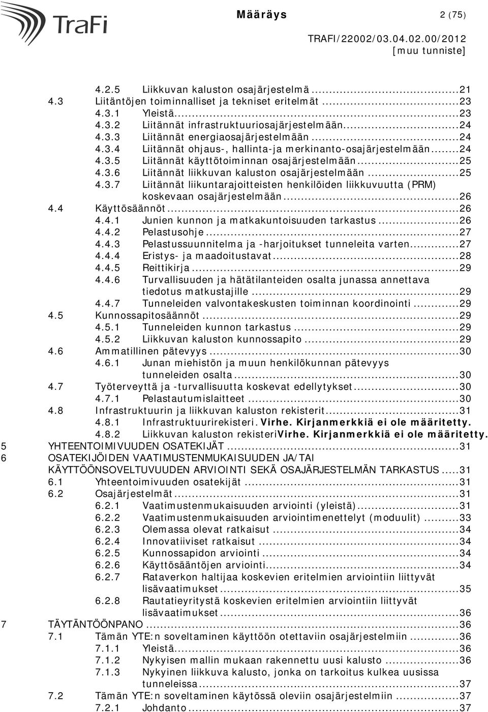 .. 26 4.4 Käyttösäännöt... 26 4.4.1 Junien kunnon ja matkakuntoisuuden tarkastus... 26 4.4.2 Pelastusohje... 27 4.4.3 Pelastussuunnitelma ja -harjoitukset tunneleita varten... 27 4.4.4 Eristys- ja maadoitustavat.