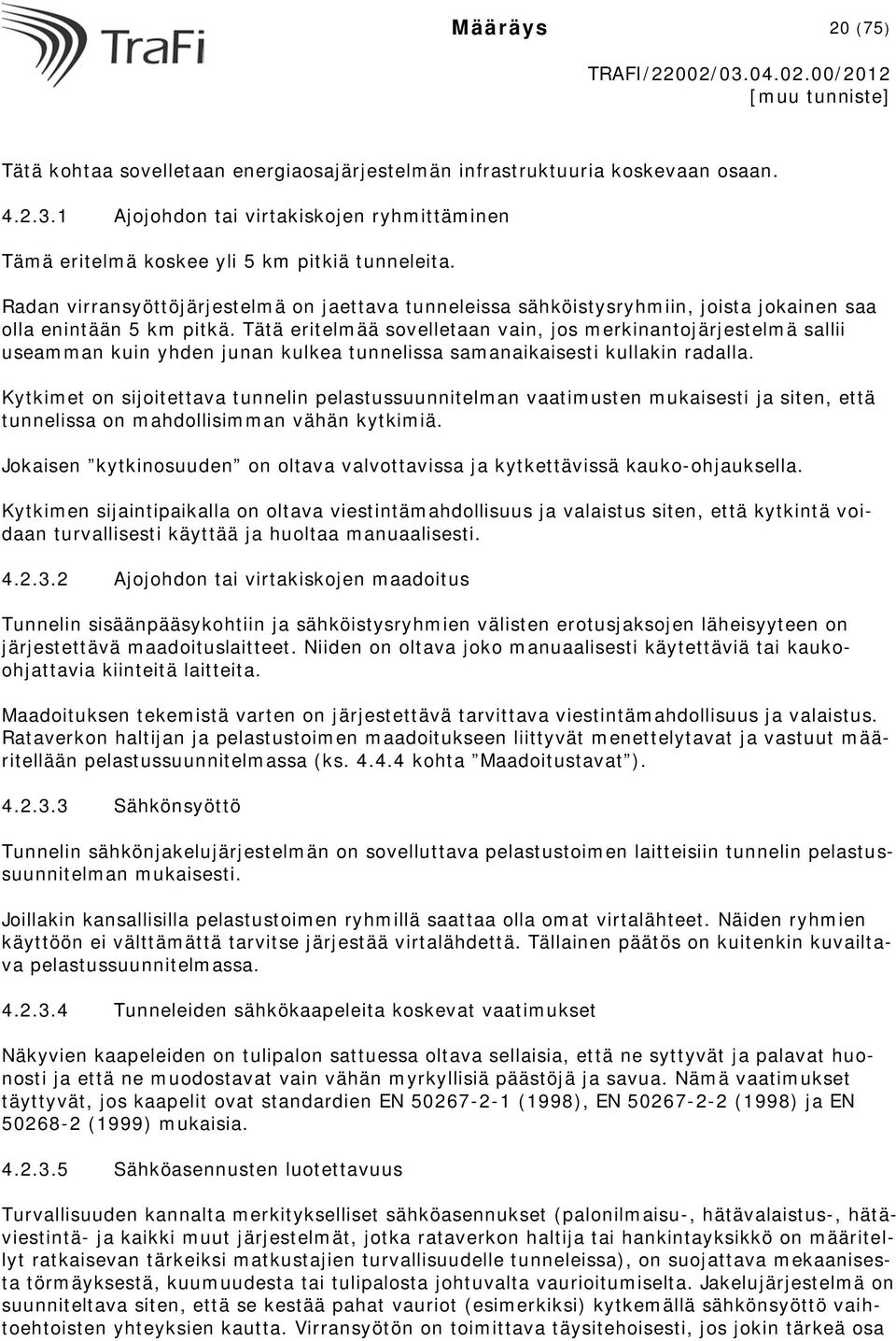 Tätä eritelmää sovelletaan vain, jos merkinantojärjestelmä sallii useamman kuin yhden junan kulkea tunnelissa samanaikaisesti kullakin radalla.