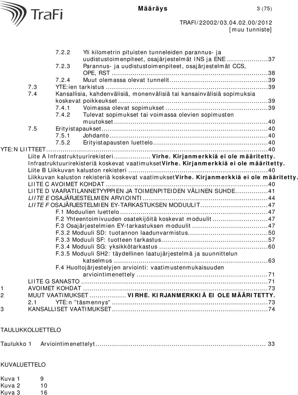 .. 39 7.4.2 Tulevat sopimukset tai voimassa olevien sopimusten muutokset... 40 7.5 Erityistapaukset... 40 7.5.1 Johdanto... 40 7.5.2 Erityistapausten luettelo... 40 YTE:N LIITTEET.