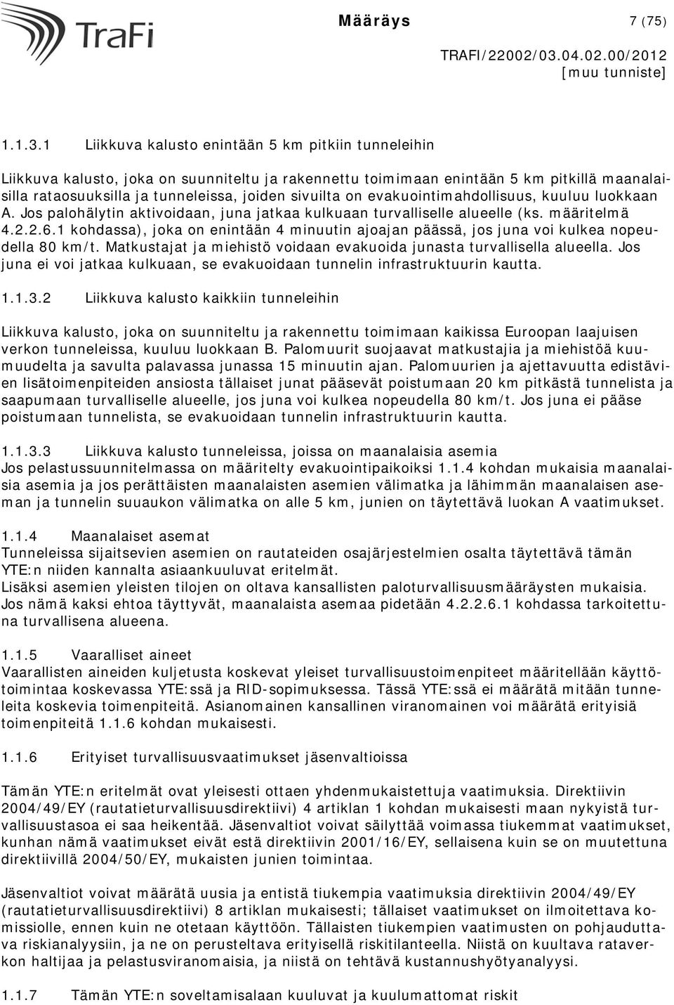 on evakuointimahdollisuus, kuuluu luokkaan A. Jos palohälytin aktivoidaan, juna jatkaa kulkuaan turvalliselle alueelle (ks. määritelmä 4.2.2.6.