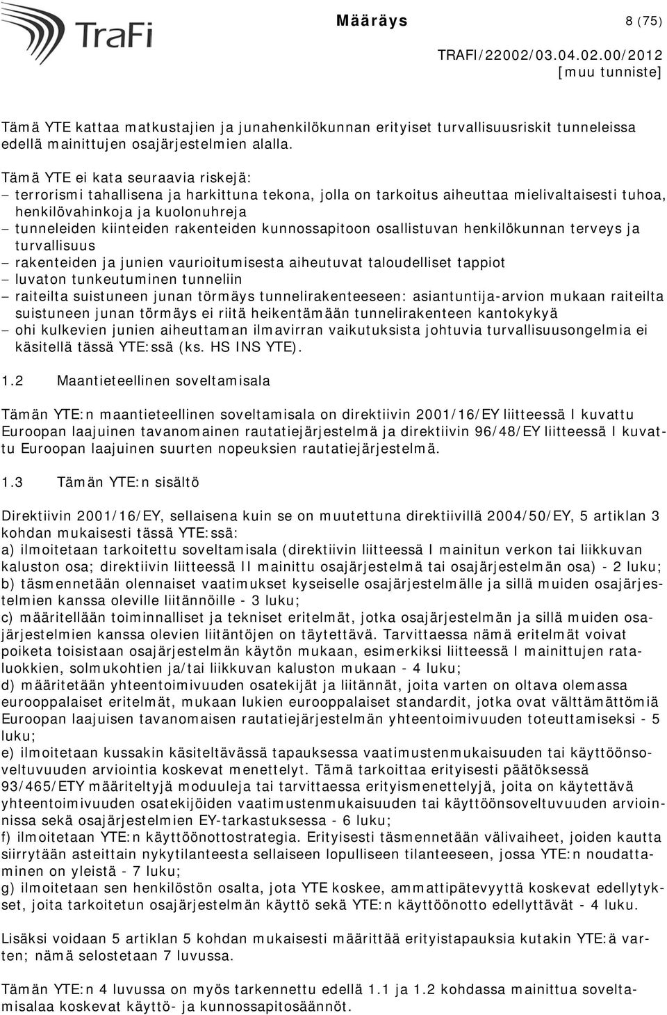 rakenteiden kunnossapitoon osallistuvan henkilökunnan terveys ja turvallisuus rakenteiden ja junien vaurioitumisesta aiheutuvat taloudelliset tappiot luvaton tunkeutuminen tunneliin raiteilta