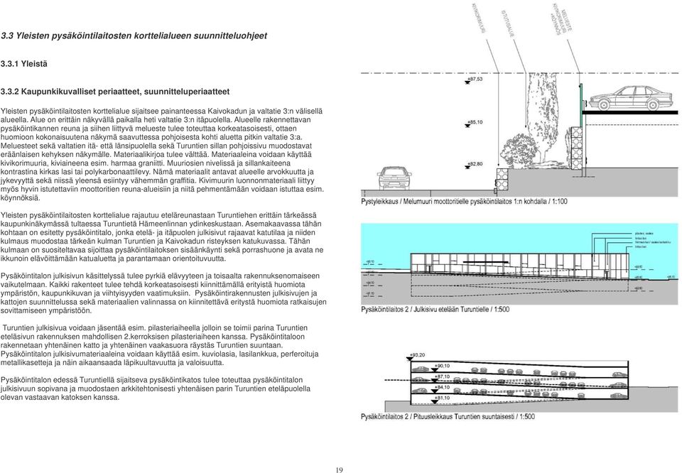 Alueelle rakennettavan pysäköintikannen reuna ja siihen liittyvä melueste tulee toteuttaa korkeatasoisesti, ottaen huomioon kokonaisuutena näkymä saavuttessa pohjoisesta kohti aluetta pitkin valtatie