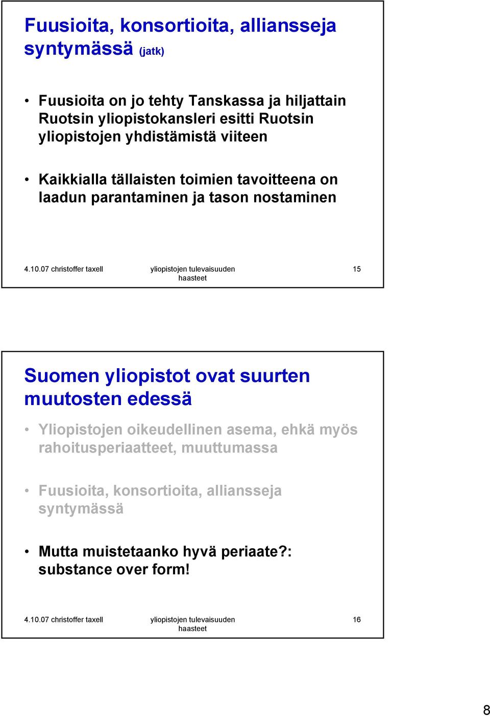 parantaminen ja tason nostaminen 15 Suomen yliopistot ovat suurten muutosten edessä Yliopistojen oikeudellinen asema, ehkä