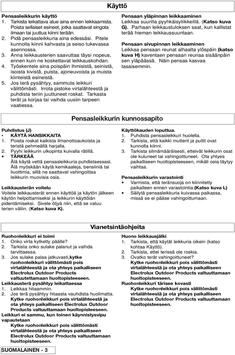 Työskentele aina poispäin ihmisistä, seinistä, isoista kivistä, puista, ajoneuvoista ja muista kiinteistä esineistä. 5. Jos terä pysähtyy, sammuta leikkuri välittömästi.