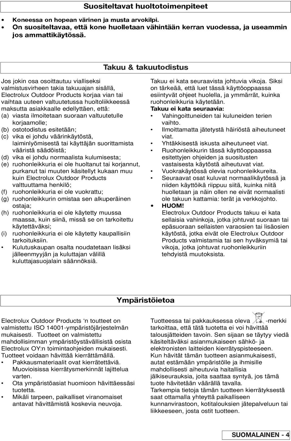 maksutta asiakkaalle edellyttäen, että: (a) viasta ilmoitetaan suoraan valtuutetulle korjaamolle; (b) ostotodistus esitetään; (c) vika ei johdu väärinkäytöstä, laiminlyömisestä tai käyttäjän