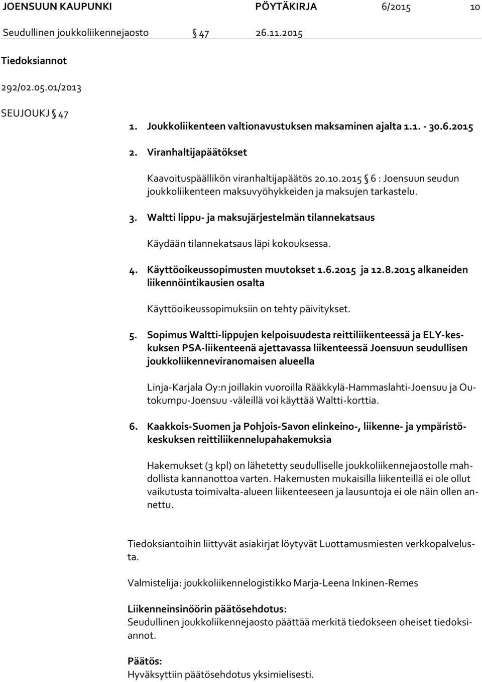 Waltti lippu- ja maksujärjestelmän tilannekatsaus Käydään tilannekatsaus läpi kokouksessa. 4. Käyttöoikeussopimusten muutokset 1.6.2015 ja 12.8.