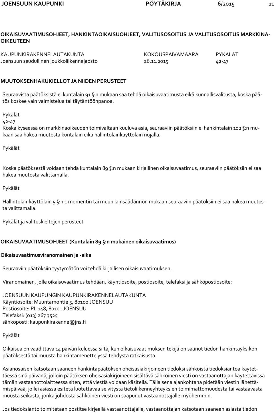 2015 42-47 MUUTOKSENHAKUKIELLOT JA NIIDEN PERUSTEET Seuraavista päätöksistä ei kuntalain 91 :n mukaan saa tehdä oikaisuvaatimusta eikä kunnallisvalitusta, kos ka päätös koskee vain valmistelua tai