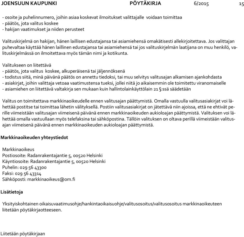 Jos valittajan pu he val taa käyttää hänen laillinen edustajansa tai asiamiehensä tai jos valituskirjelmän laatijana on muu henkilö, vali tus kir jel mäs sä on ilmoitettava myös tämän nimi ja