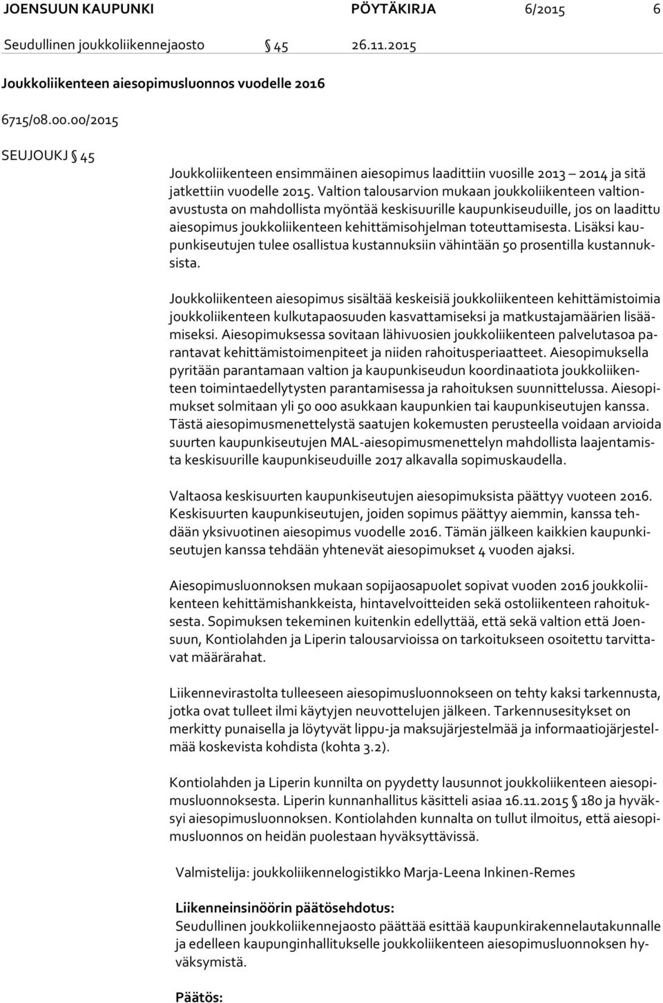 Valtion talousarvion mukaan joukkoliikenteen val tionavus tus ta on mahdollista myöntää keskisuurille kaupunkiseuduille, jos on laa dit tu aie so pi mus joukkoliikenteen kehittämisohjelman
