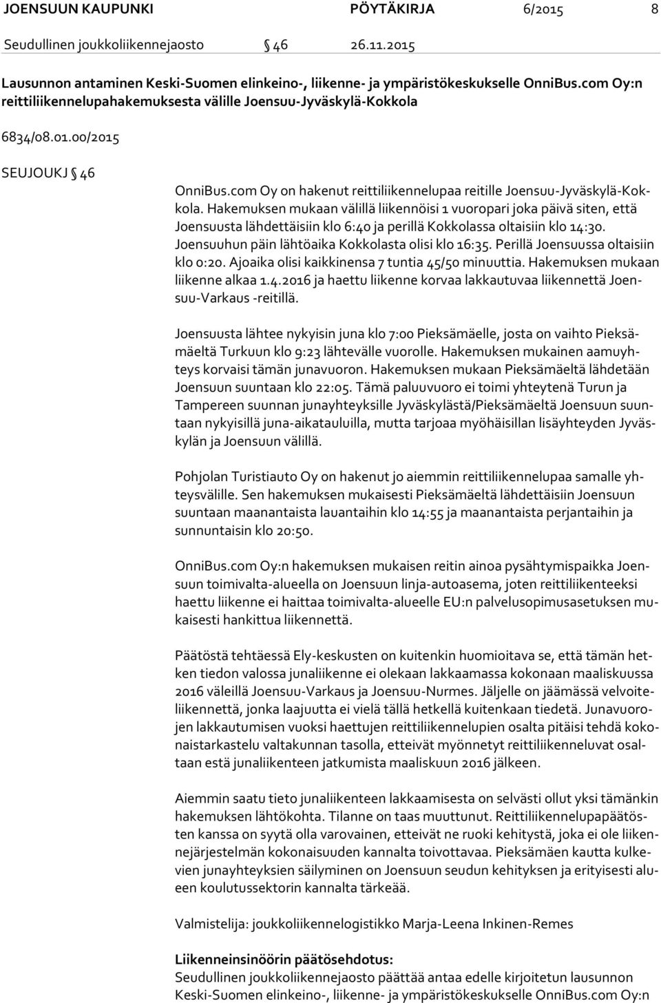 Hakemuksen mukaan välillä liikennöisi 1 vuoropari joka päivä siten, että Joen suus ta lähdettäisiin klo 6:40 ja perillä Kokkolassa oltaisiin klo 14:30.