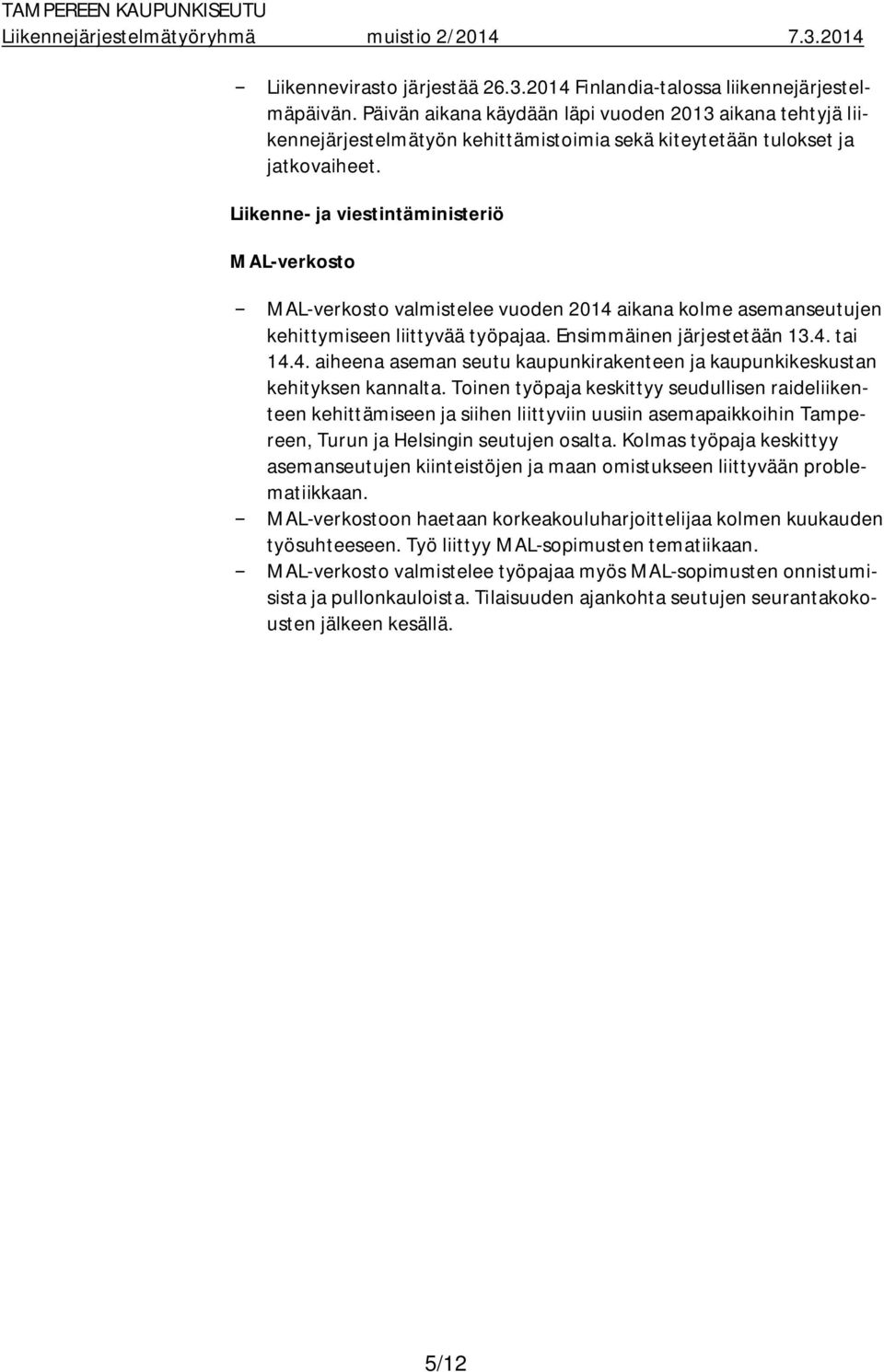 Liikenne- ja viestintäministeriö MAL-verkosto MAL-verkosto valmistelee vuoden 2014 aikana kolme asemanseutujen kehittymiseen liittyvää työpajaa. Ensimmäinen järjestetään 13.4. tai 14.4. aiheena aseman seutu kaupunkirakenteen ja kaupunkikeskustan kehityksen kannalta.