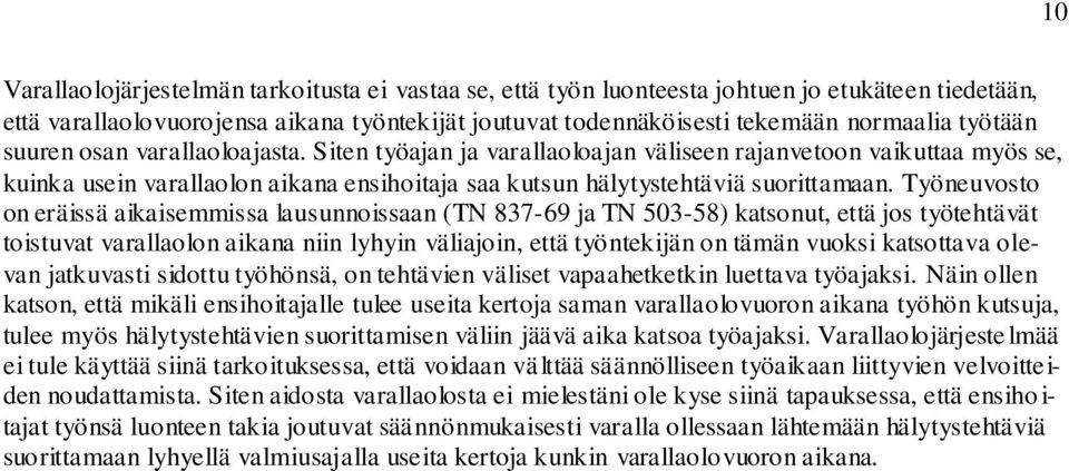Työneuvosto on eräissä aikaisemmissa lausunnoissaan (TN 837-69 ja TN 503-58) katsonut, että jos työtehtävät toistuvat varallaolon aikana niin lyhyin väliajoin, että työntekijän on tämän vuoksi