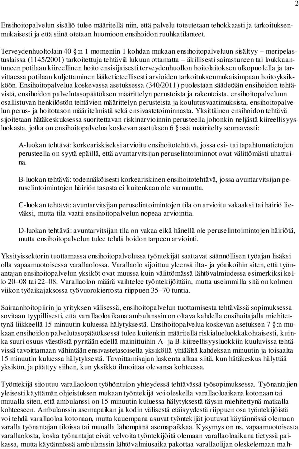 potilaan kiireellinen hoito ensisijaisesti terveydenhuollon hoitolaitoksen ulkopuo lella ja tarvittaessa potilaan kuljettaminen lääketieteellisesti arvioiden tarkoituksenmukaisimpaan hoitoyksikköön.