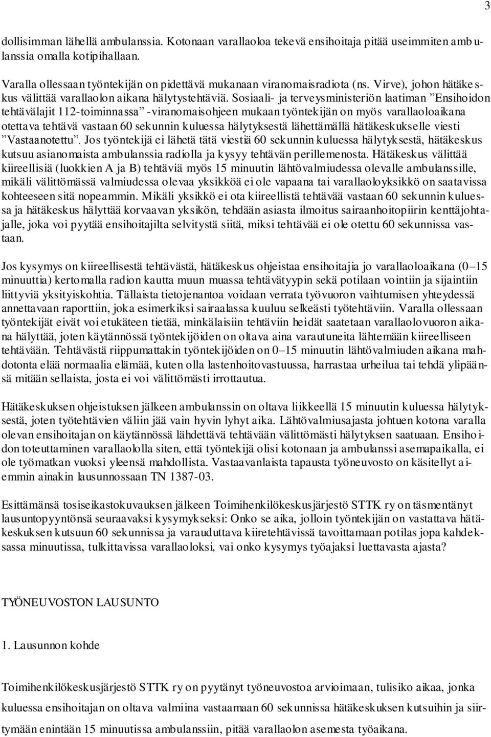 Sosiaali- ja terveysministeriön laatiman Ensihoidon tehtävälajit 112-toiminnassa -viranomaisohjeen mukaan työntekijän on myös varallaoloaikana otettava tehtävä vastaan 60 sekunnin kuluessa