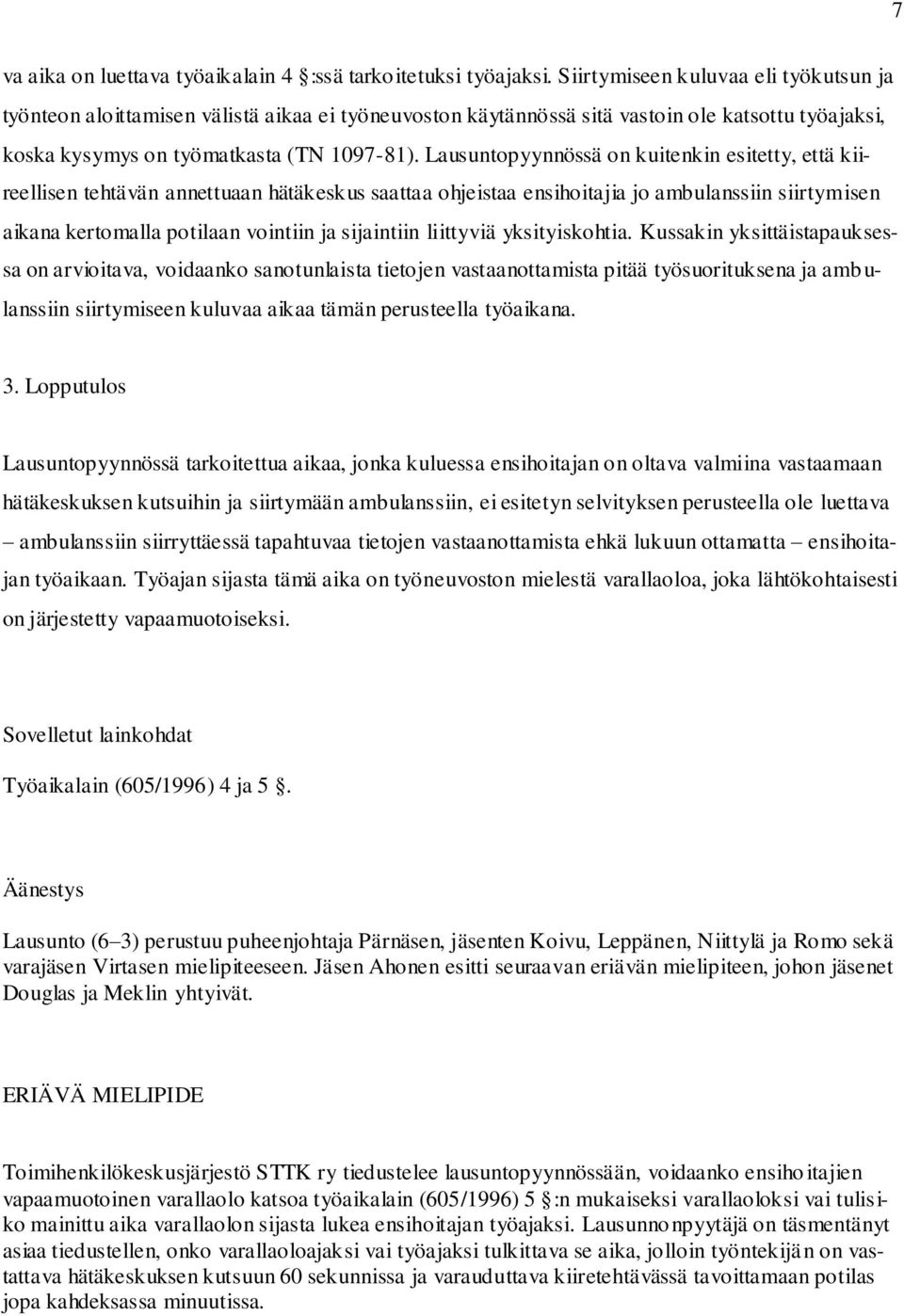Lausuntopyynnössä on kuitenkin esitetty, että kiireellisen tehtävän annettuaan hätäkeskus saattaa ohjeistaa ensihoitajia jo ambulanssiin siirtymisen aikana kertomalla potilaan vointiin ja sijaintiin