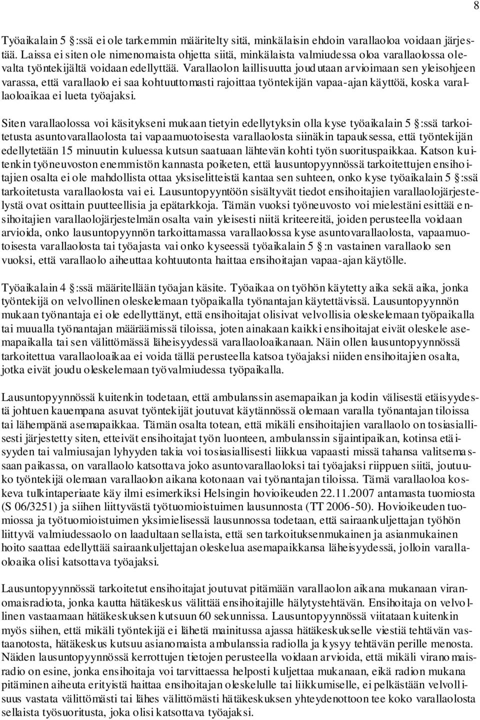 Varallaolon laillisuutta joudutaan arvioimaan sen yleisohjeen varassa, että varallaolo ei saa kohtuuttomasti rajoittaa työntekijän vapaa-ajan käyttöä, koska varallaoloaikaa ei lueta työajaksi.