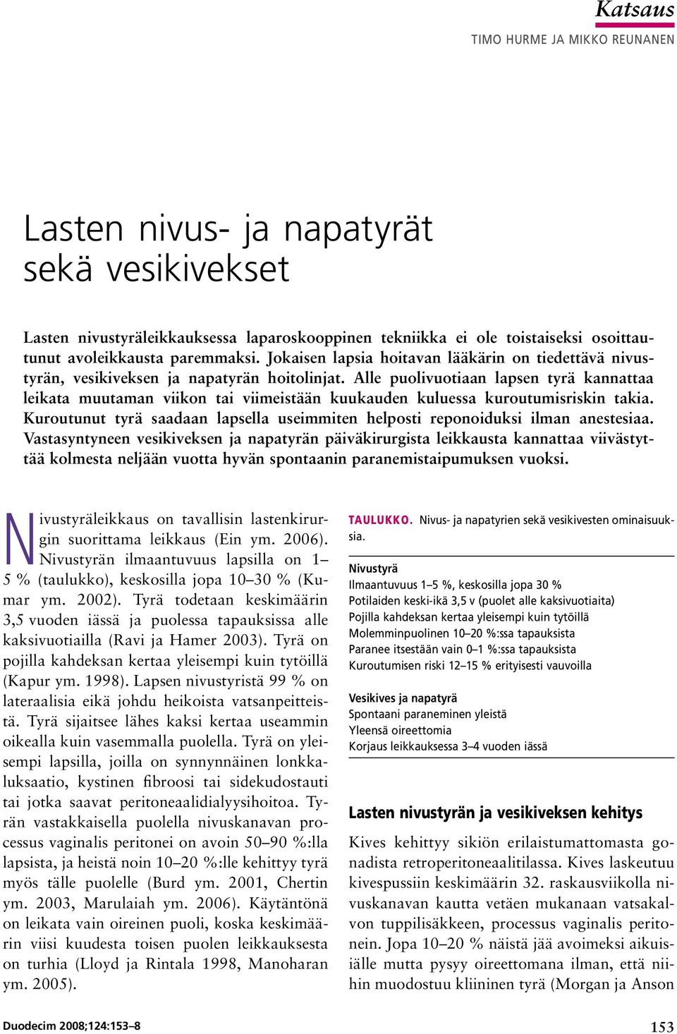 Alle puolivuotiaan lapsen tyrä kannattaa leikata muutaman viikon tai viimeistään kuukauden kuluessa kuroutumisriskin takia.