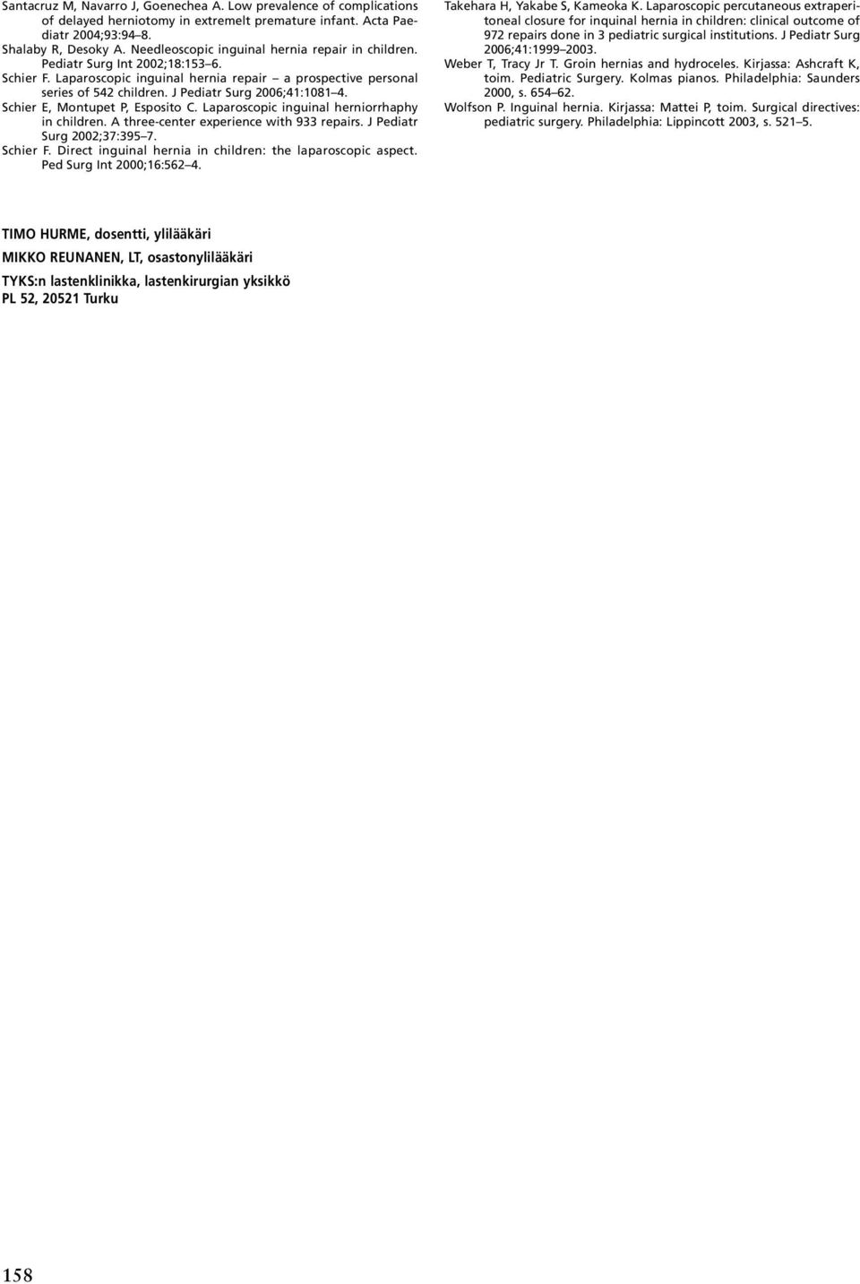 J Pediatr Surg 2006;41:1081 4. Schier E, Montupet P, Esposito C. Laparoscopic inguinal herniorrhaphy in children. A three-center experience with 933 repairs. J Pediatr Surg 2002;37:395 7. Schier F.