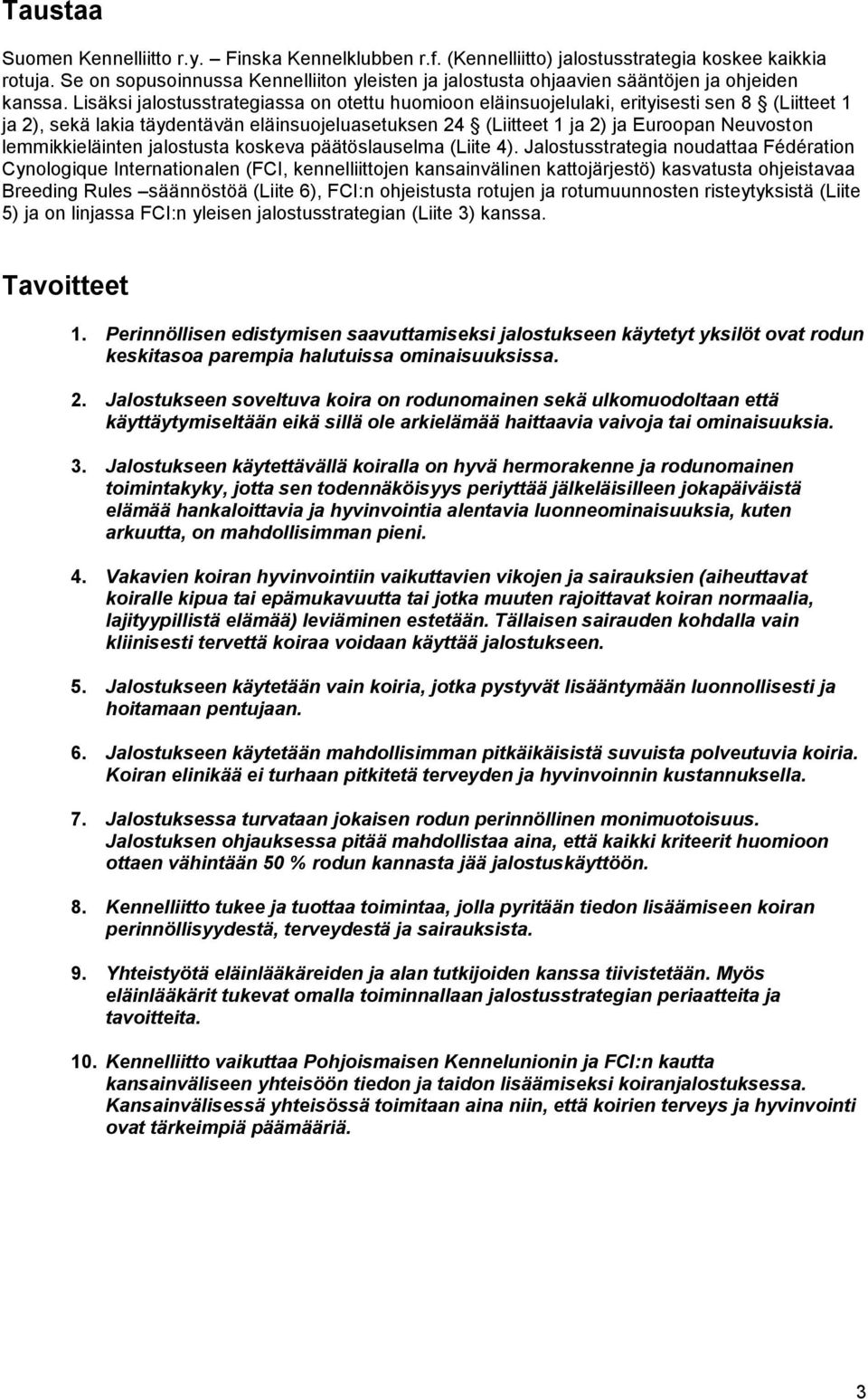 Lisäksi jalostusstrategiassa on otettu huomioon eläinsuojelulaki, erityisesti sen 8 (Liitteet 1 ja 2), sekä lakia täydentävän eläinsuojeluasetuksen 24 (Liitteet 1 ja 2) ja Euroopan Neuvoston