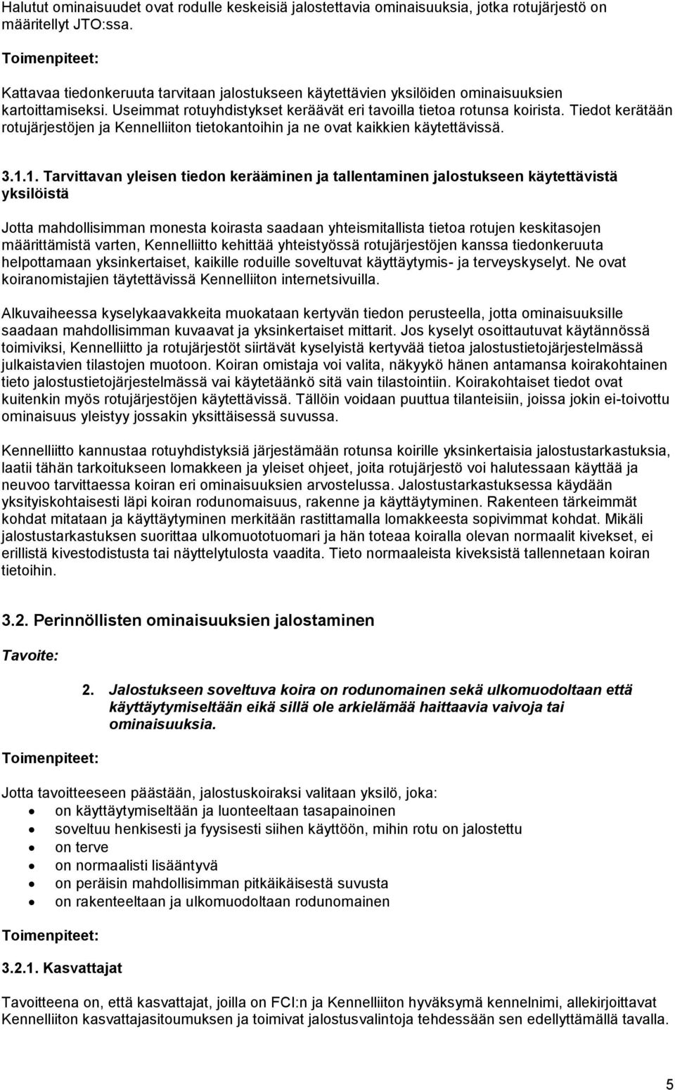 Tiedot kerätään rotujärjestöjen ja Kennelliiton tietokantoihin ja ne ovat kaikkien käytettävissä. 3.1.