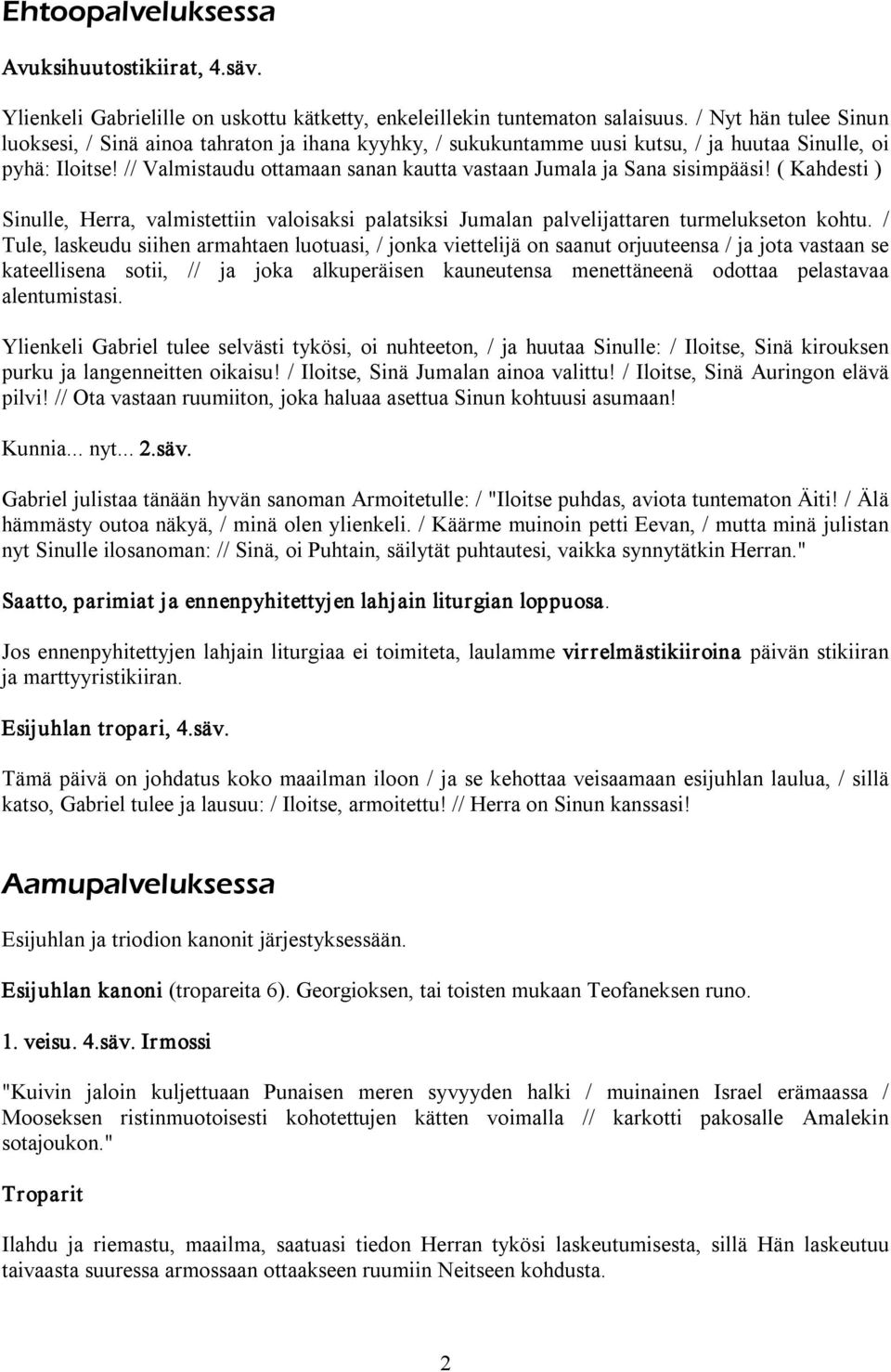 // Valmistaudu ottamaan sanan kautta vastaan Jumala ja Sana sisimpääsi! ( Kahdesti ) Sinulle, Herra, valmistettiin valoisaksi palatsiksi Jumalan palvelijattaren turmelukseton kohtu.