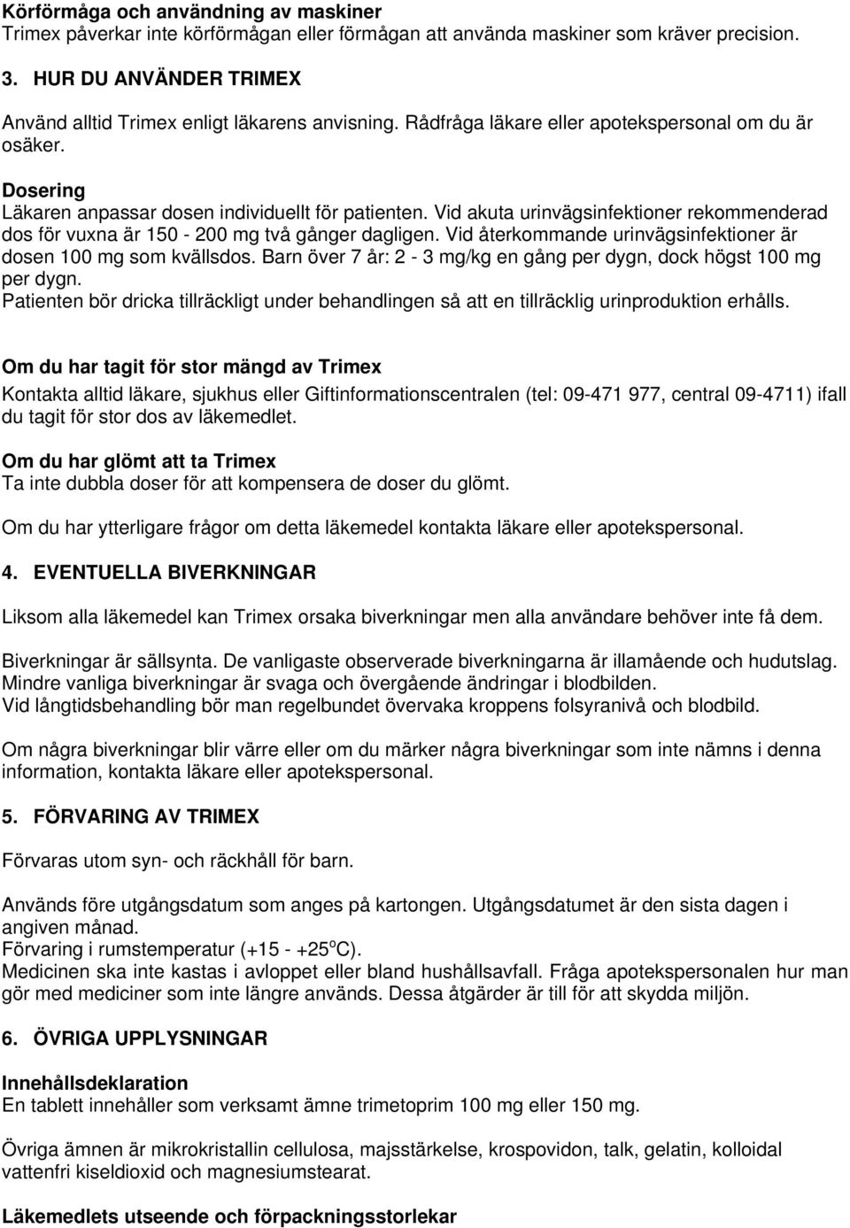 Vid akuta urinvägsinfektioner rekommenderad dos för vuxna är 150-200 mg två gånger dagligen. Vid återkommande urinvägsinfektioner är dosen 100 mg som kvällsdos.