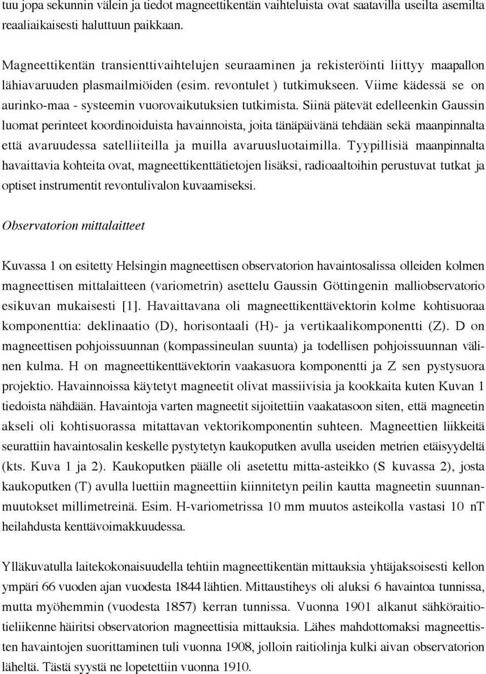 Viime kädessä se on aurinko-maa - systeemin vuorovaikutuksien tutkimista.